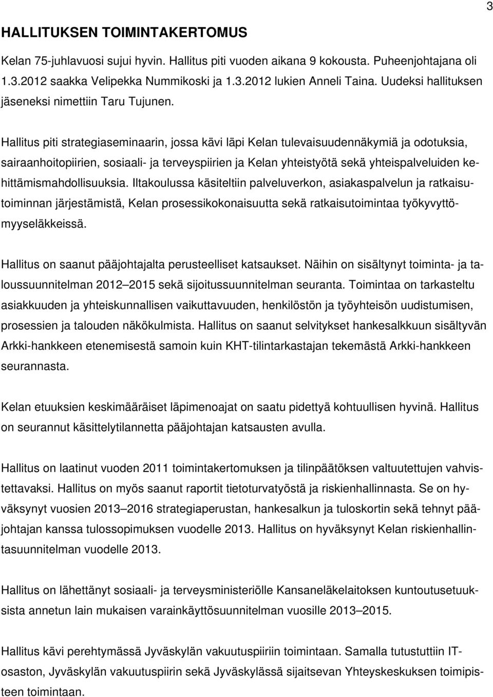 Hallitus piti strategiaseminaarin, jossa kävi läpi Kelan tulevaisuudennäkymiä ja odotuksia, sairaanhoitopiirien, sosiaali- ja terveyspiirien ja Kelan yhteistyötä sekä yhteispalveluiden