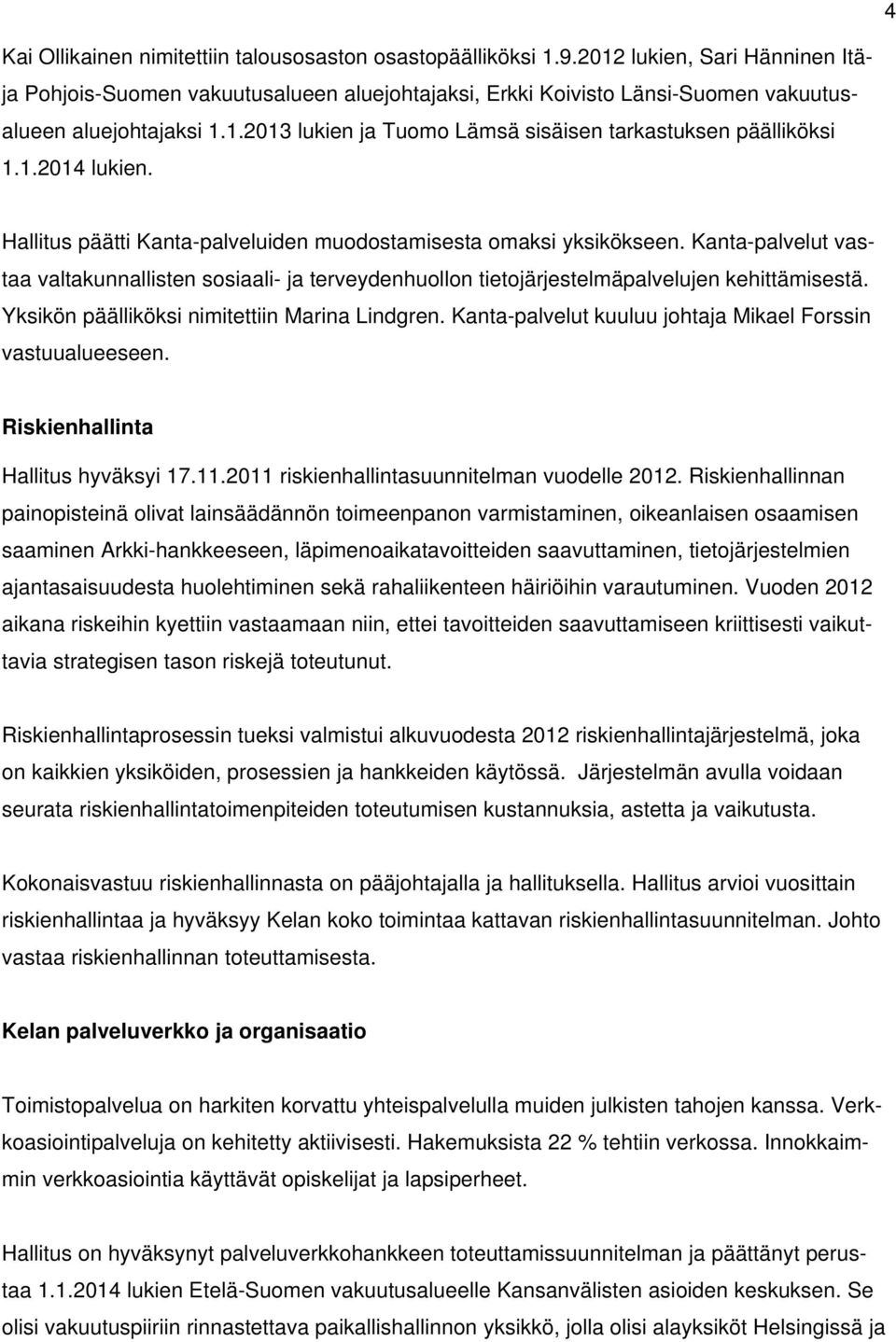 1.2014 lukien. Hallitus päätti Kanta-palveluiden muodostamisesta omaksi yksikökseen. Kanta-palvelut vastaa valtakunnallisten sosiaali- ja terveydenhuollon tietojärjestelmäpalvelujen kehittämisestä.