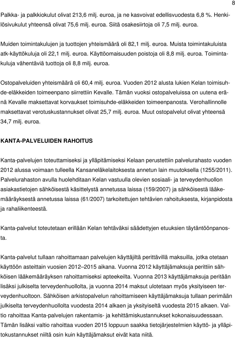 euroa. Vuoden 2012 alusta lukien Kelan toimisuhde-eläkkeiden toimeenpano siirrettiin Kevalle.