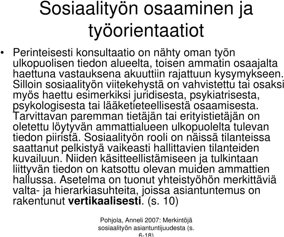 Tarvittavan paremman tietäjän tai erityistietäjän on oletettu löytyvän ammattialueen ulkopuolelta tulevan tiedon piiristä.