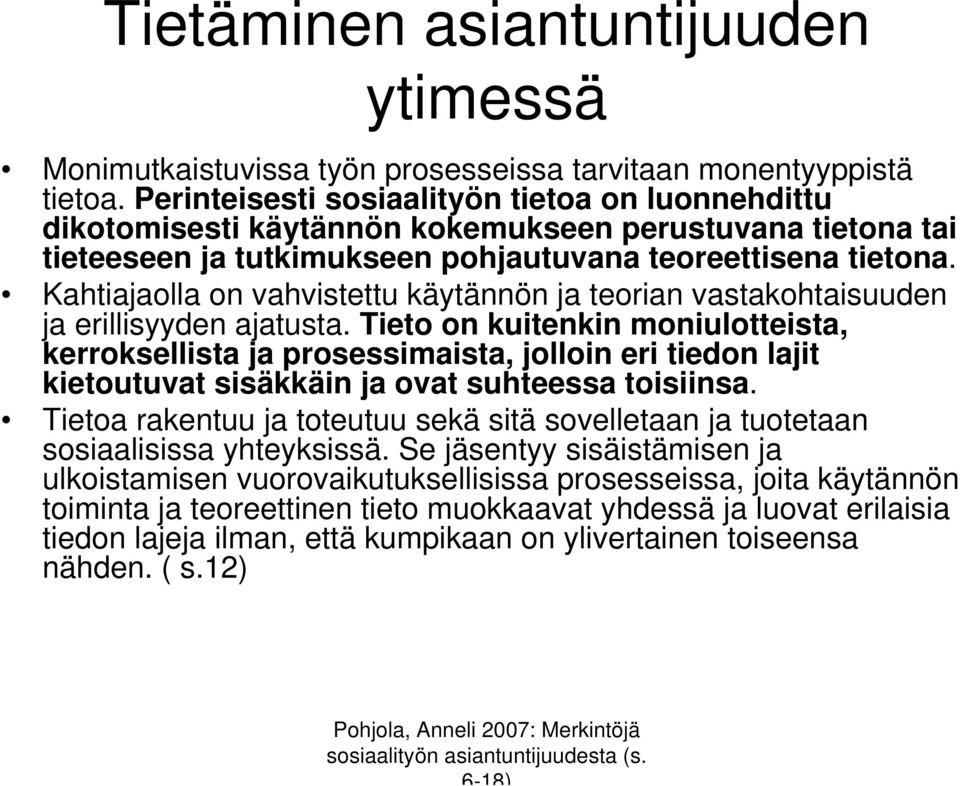 Kahtiajaolla on vahvistettu käytännön ja teorian vastakohtaisuuden ja erillisyyden ajatusta.