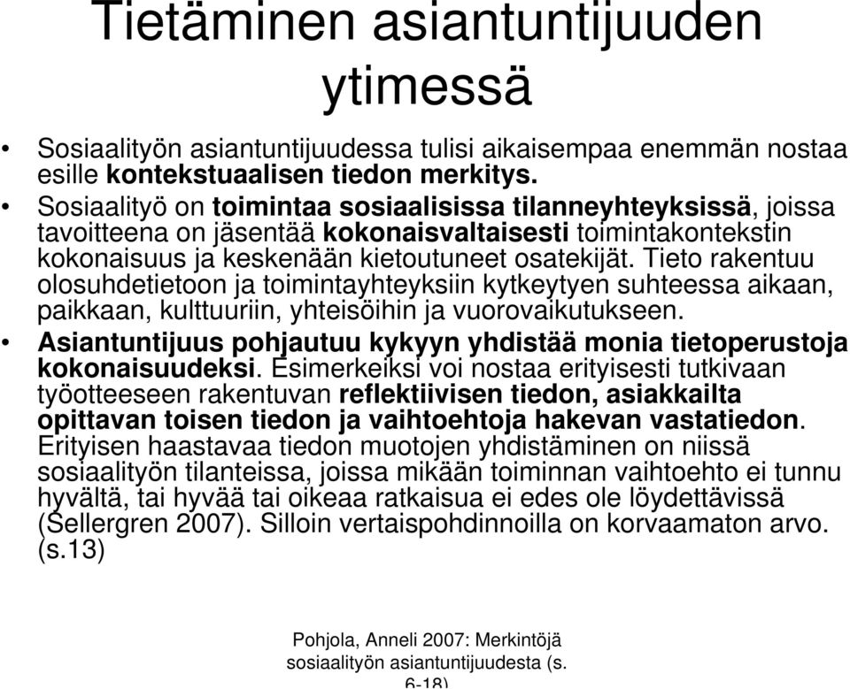 Tieto rakentuu olosuhdetietoon ja toimintayhteyksiin kytkeytyen suhteessa aikaan, paikkaan, kulttuuriin, yhteisöihin ja vuorovaikutukseen.