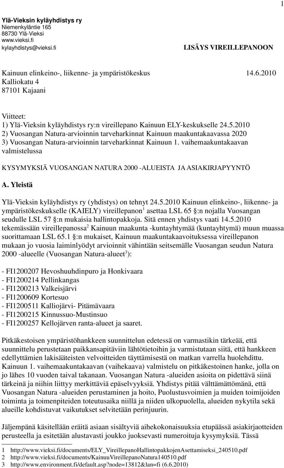 vaihemaakuntakaavan valmistelussa KYSYMYKSIÄ VUOSANGAN NATURA 2000 -ALUEISTA JA ASIAKIRJAPYYNTÖ A. Yleistä Ylä-Vieksin kyläyhdistys ry (yhdistys) on tehnyt 24.5.