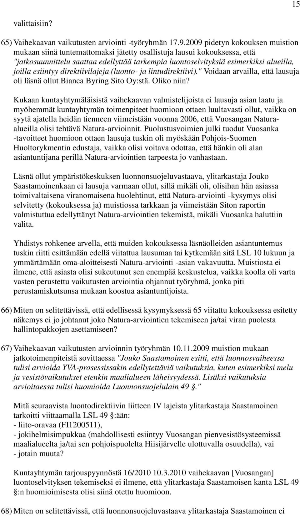 esiintyy direktiivilajeja (luonto- ja lintudirektiivi)." Voidaan arvailla, että lausuja oli läsnä ollut Bianca Byring Sito Oy:stä. Oliko niin?