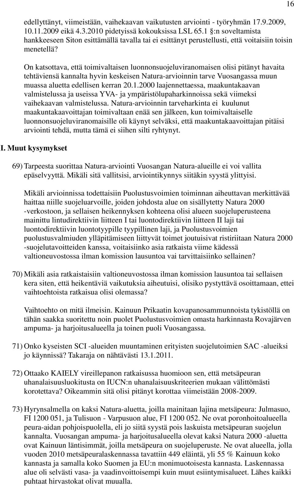 On katsottava, että toimivaltaisen luonnonsuojeluviranomaisen olisi pitänyt havaita tehtäviensä kannalta hyvin keskeisen Natura-arvioinnin tarve Vuosangassa muun muassa aluetta edellisen kerran 20.1.