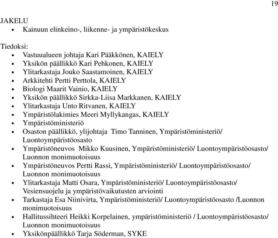 Ympäristöministeriö Osaston päällikkö, ylijohtaja Timo Tanninen, Ympäristöministeriö/ Luontoympäristöosasto Ympäristöneuvos Mikko Kuusinen, Ympäristöministeriö/ Luontoympäristöosasto/ Luonnon