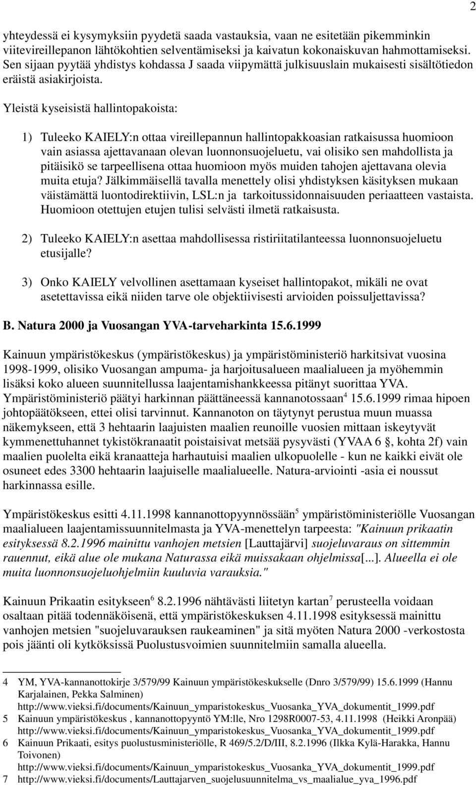 Yleistä kyseisistä hallintopakoista: 1) Tuleeko KAIELY:n ottaa vireillepannun hallintopakkoasian ratkaisussa huomioon vain asiassa ajettavanaan olevan luonnonsuojeluetu, vai olisiko sen mahdollista