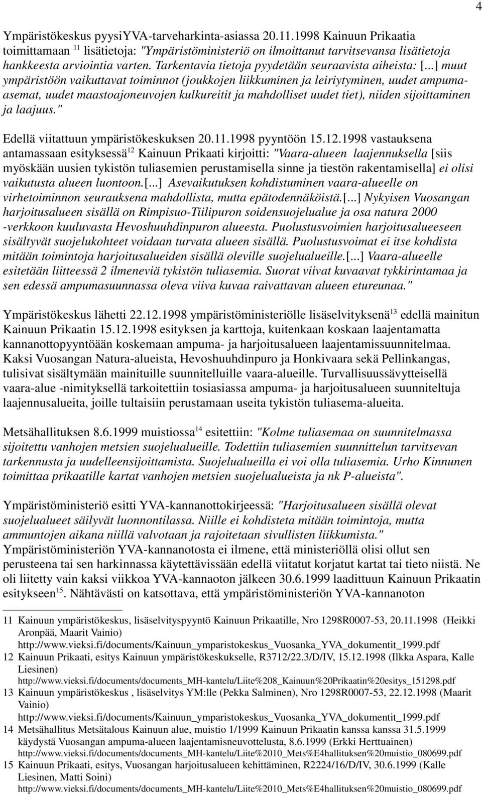 ..] muut ympäristöön vaikuttavat toiminnot (joukkojen liikkuminen ja leiriytyminen, uudet ampumaasemat, uudet maastoajoneuvojen kulkureitit ja mahdolliset uudet tiet), niiden sijoittaminen ja laajuus.