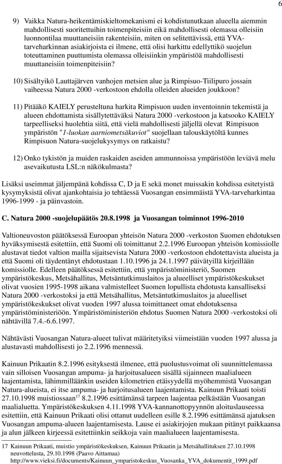 mahdollisesti muuttaneisiin toimenpiteisiin? 10) Sisältyikö Lauttajärven vanhojen metsien alue ja Rimpisuo-Tiilipuro jossain vaiheessa Natura 2000 -verkostoon ehdolla olleiden alueiden joukkoon?