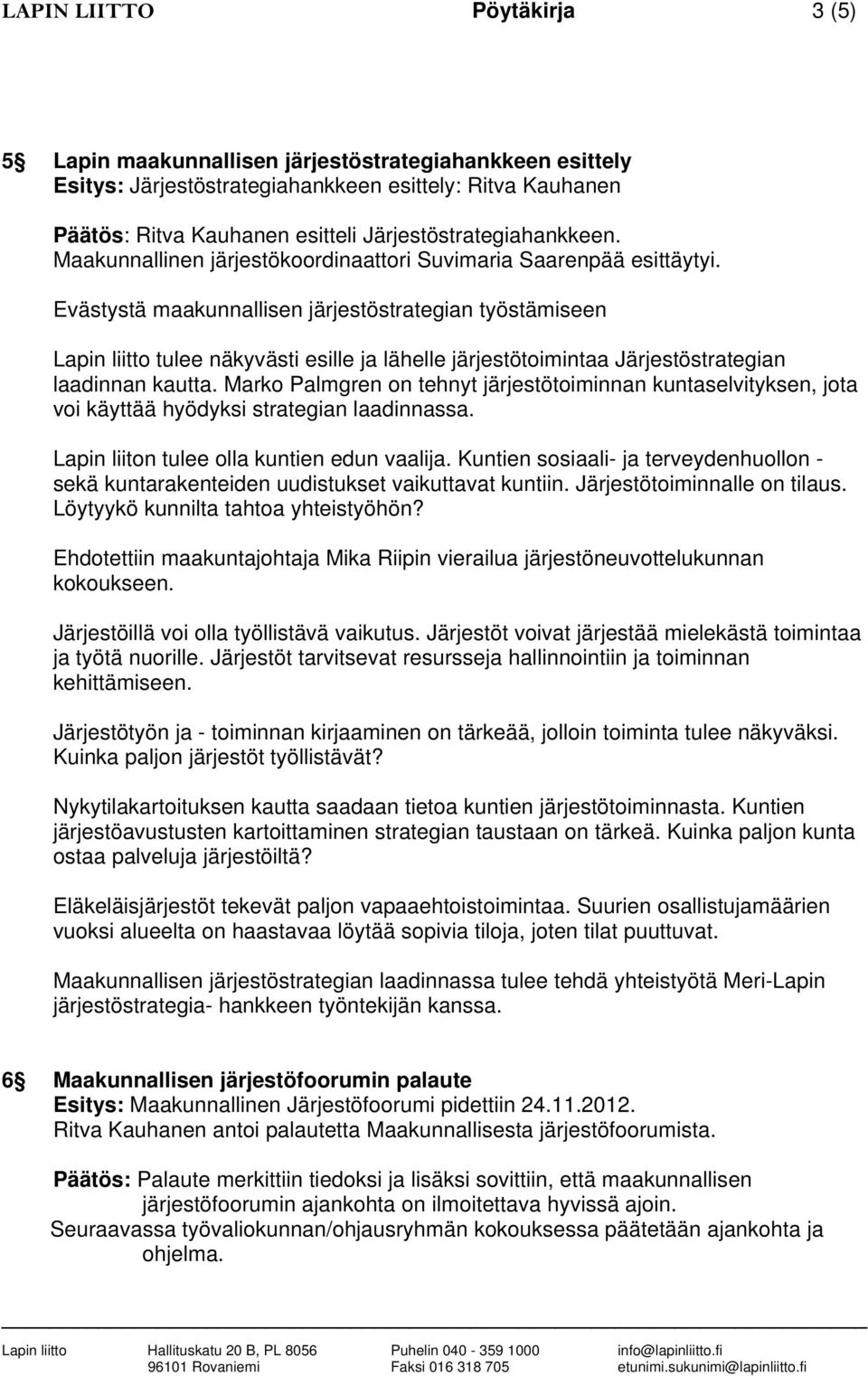 Evästystä maakunnallisen järjestöstrategian työstämiseen Lapin liitto tulee näkyvästi esille ja lähelle järjestötoimintaa Järjestöstrategian laadinnan kautta.