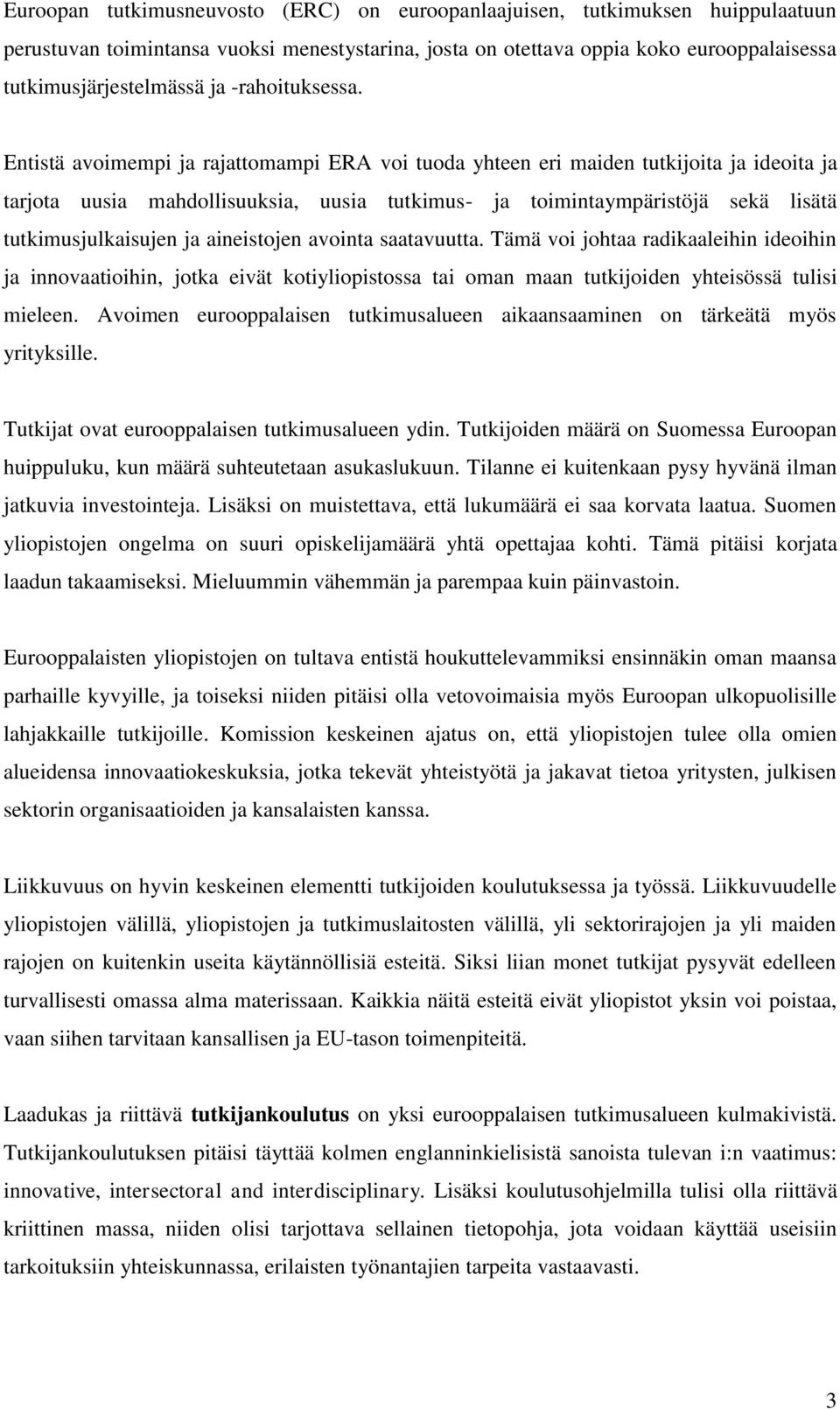 Entistä avoimempi ja rajattomampi ERA voi tuoda yhteen eri maiden tutkijoita ja ideoita ja tarjota uusia mahdollisuuksia, uusia tutkimus- ja toimintaympäristöjä sekä lisätä tutkimusjulkaisujen ja