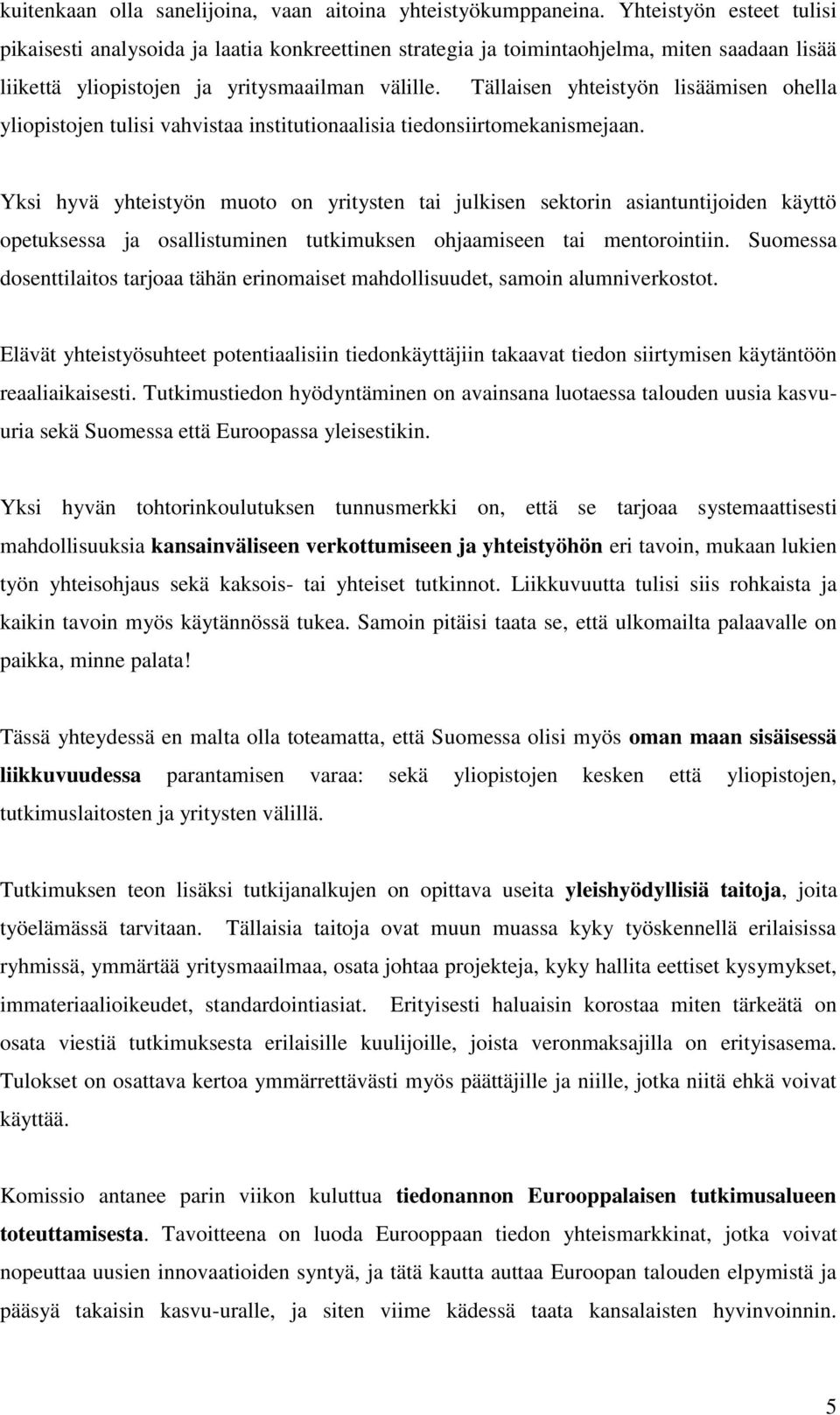 Tällaisen yhteistyön lisäämisen ohella yliopistojen tulisi vahvistaa institutionaalisia tiedonsiirtomekanismejaan.