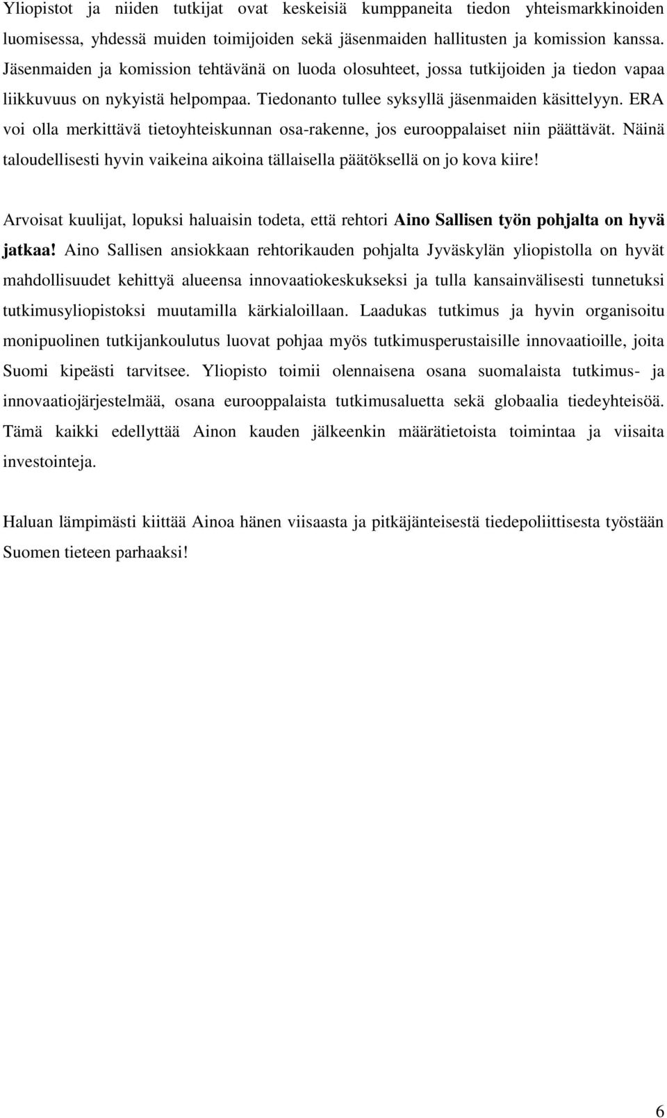 ERA voi olla merkittävä tietoyhteiskunnan osa-rakenne, jos eurooppalaiset niin päättävät. Näinä taloudellisesti hyvin vaikeina aikoina tällaisella päätöksellä on jo kova kiire!