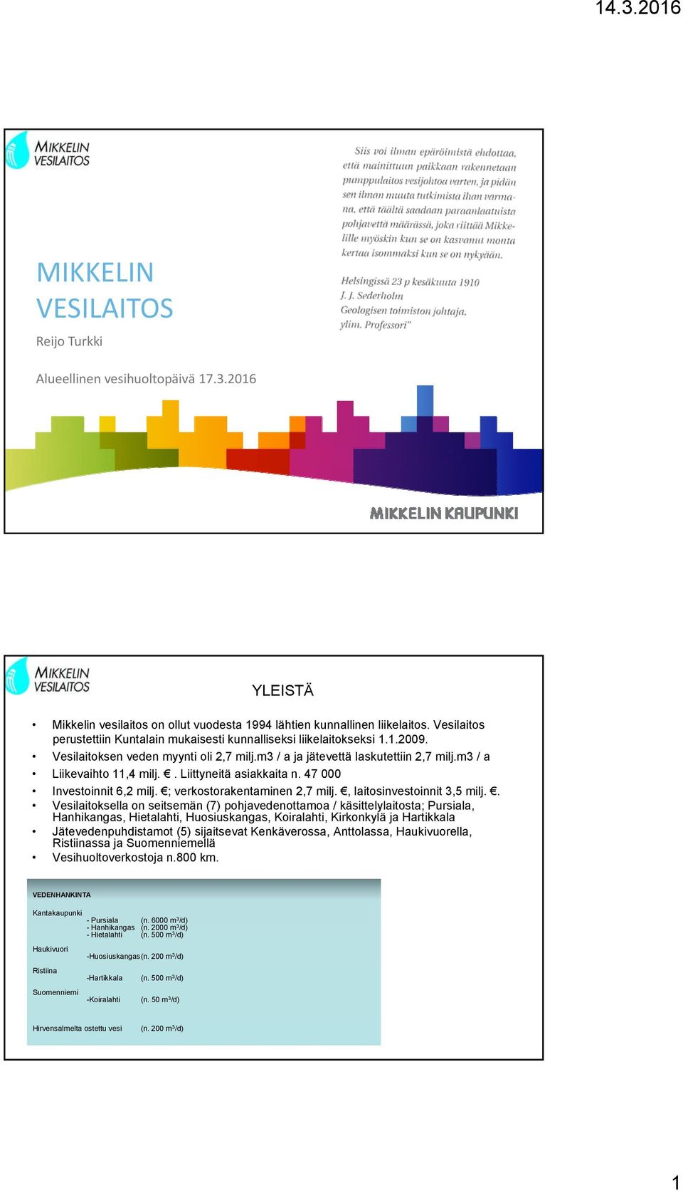 . Liittyneitä asiakkaita n. 47 000 Investoinnit 6,2 milj. ; verkostorakentaminen 2,7 milj., laitosinvestoinnit 3,5 milj.