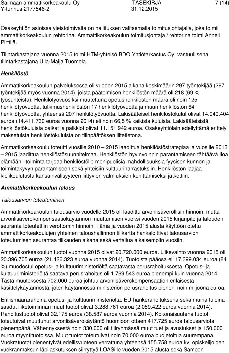 Henkilöstö Ammattikorkeakoulun palveluksessa oli vuoden 2015 aikana keskimäärin 297 työntekijää (297 työntekijää myös vuonna 2014), joista päätoimisen henkilöstön määrä oli 218 (69 % työsuhteista).