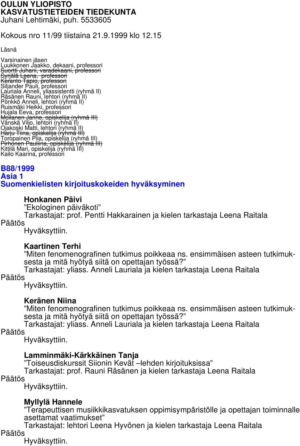 Anneli, yliassistentti (ryhmä II) Räsänen Rauni, lehtori (ryhmä II) Pönkkö Anneli, lehtori (ryhmä II) Ruismäki Heikki, professori Hujala Eeva, professori Moilanen Janne, opiskelija (ryhmä III) Vänskä