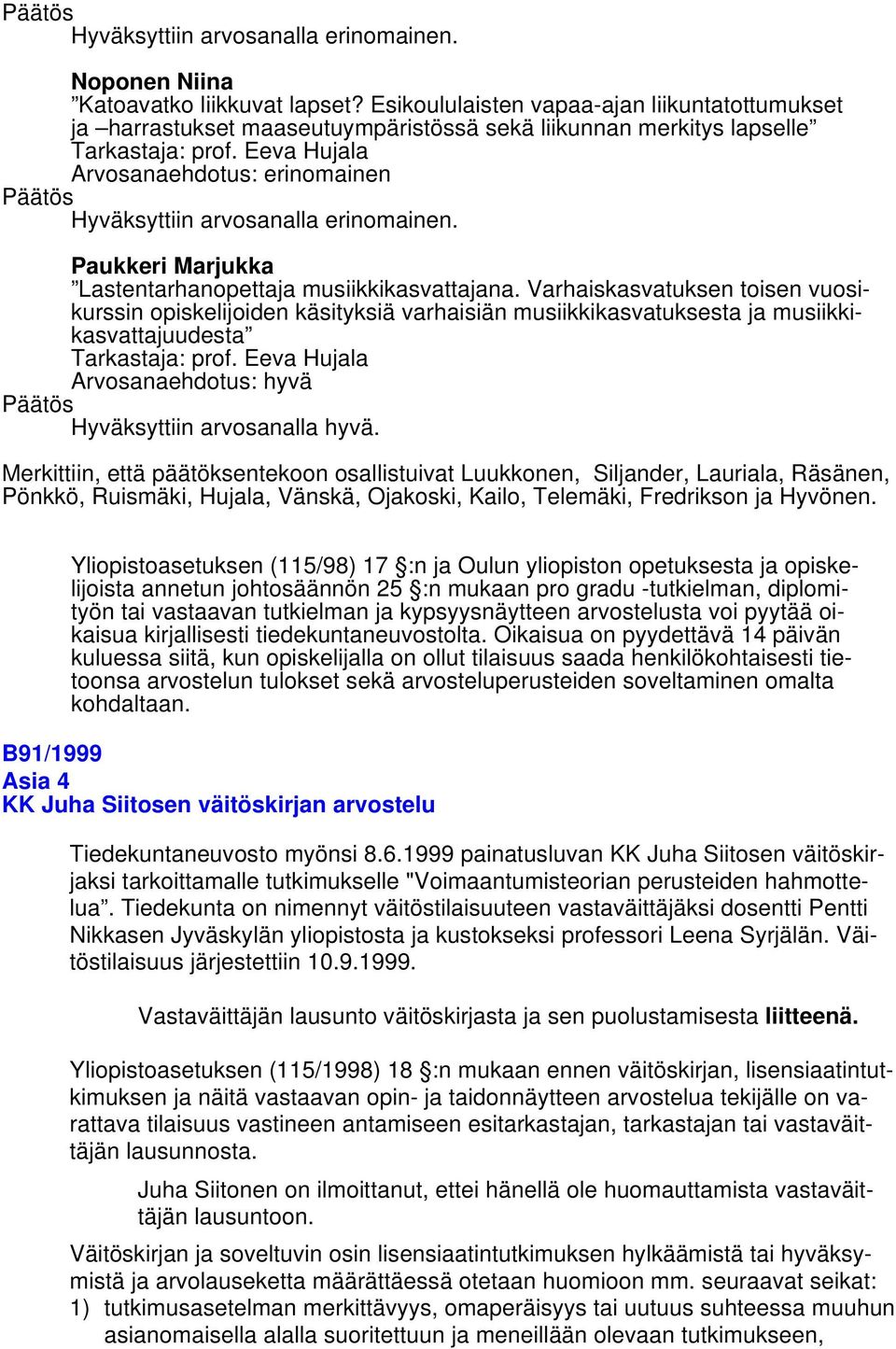 Eeva Hujala Arvosanaehdotus: erinomainen Hyväksyttiin arvosanalla erinomainen. Paukkeri Marjukka Lastentarhanopettaja musiikkikasvattajana.