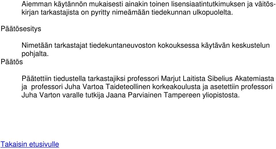 Päätettiin tiedustella tarkastajiksi professori Marjut Laitista Sibelius Akatemiasta ja professori Juha Vartoa