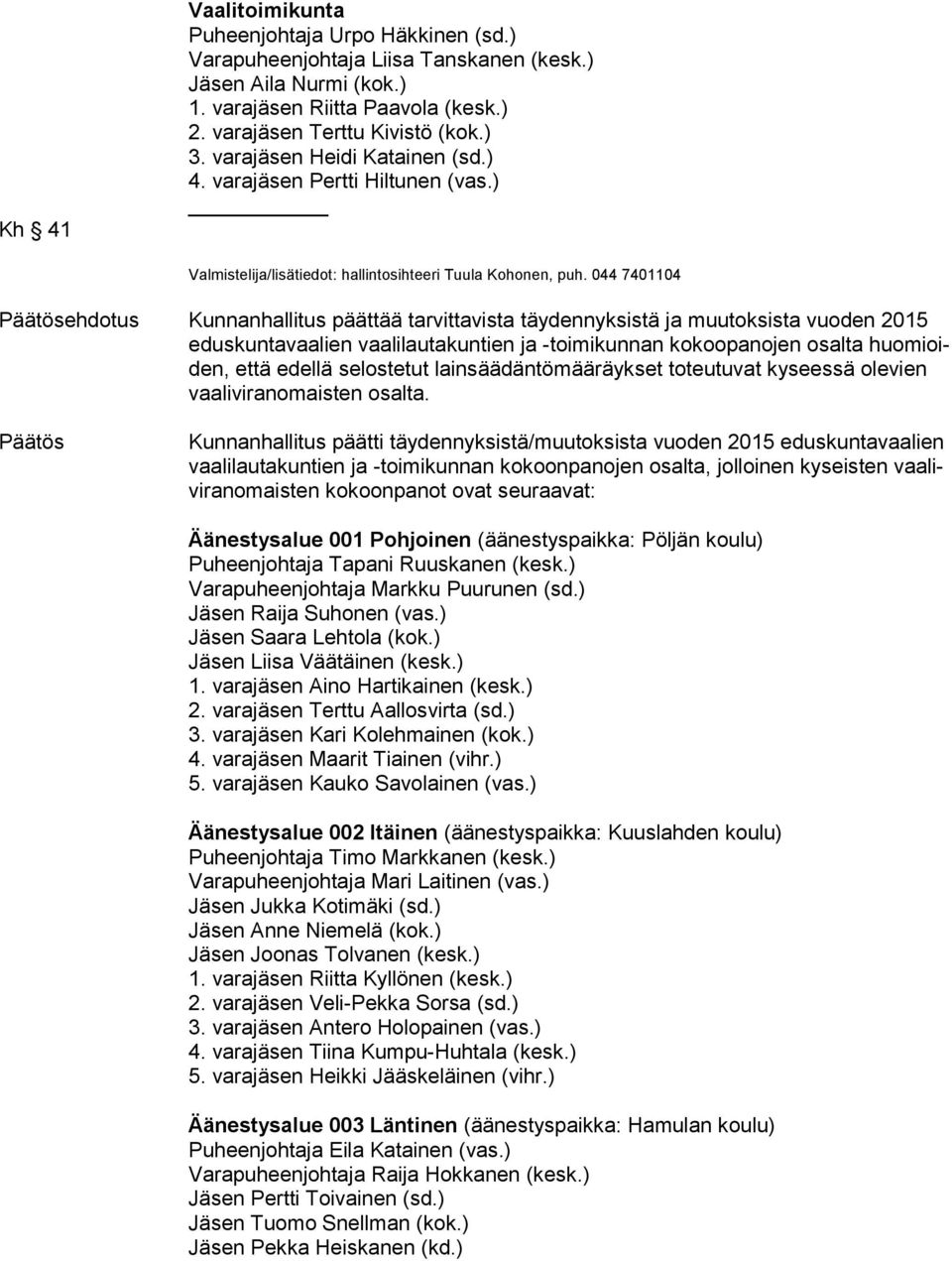 044 7401104 Päätösehdotus Kunnanhallitus päättää tarvittavista täydennyksistä ja muutoksista vuoden 2015 edus kun ta vaa lien vaalilautakuntien ja -toimikunnan kokoopanojen osalta huo mioiden, että