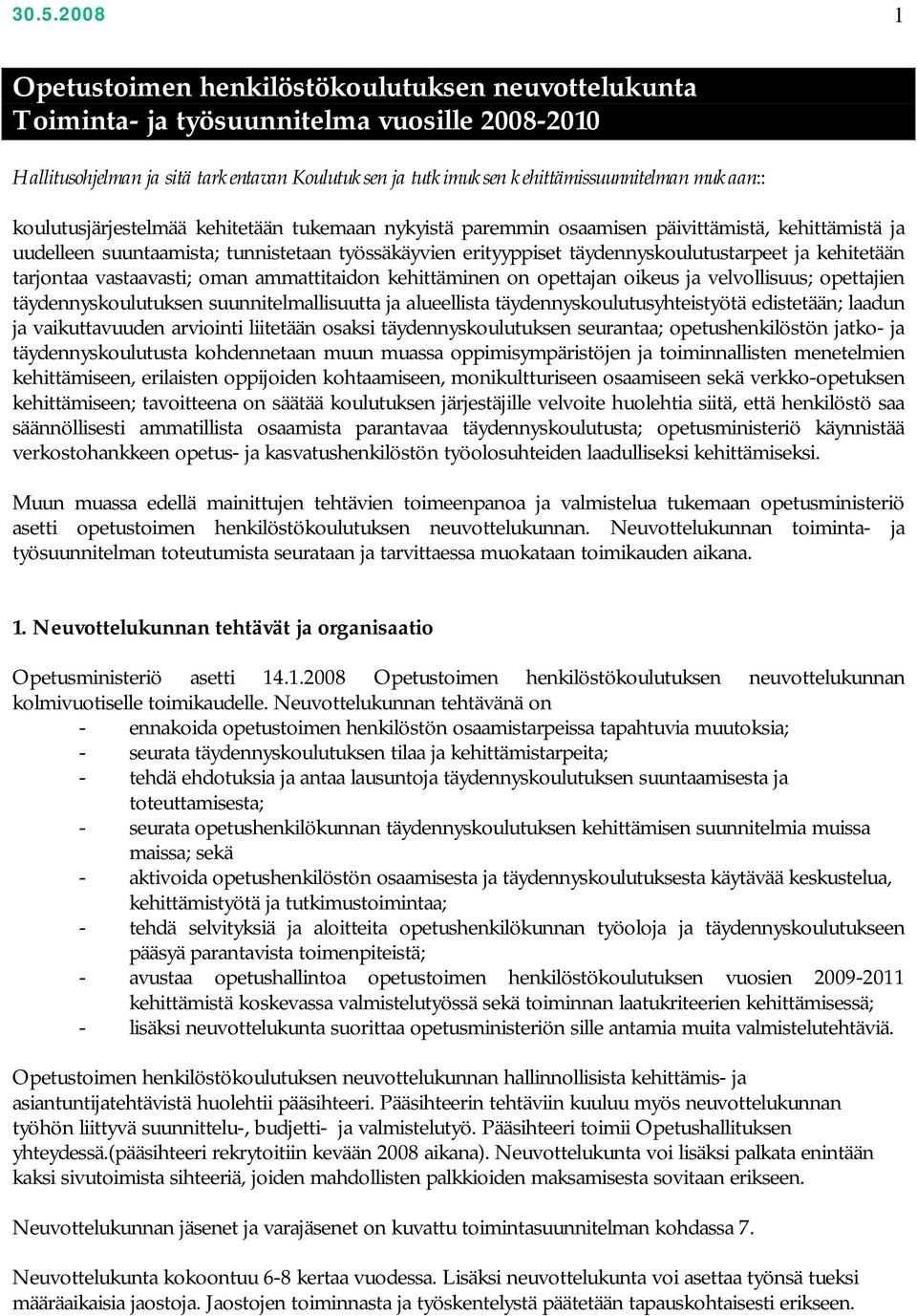 kehitetään tarjontaa vastaavasti; oman ammattitaidon kehittäminen on opettajan oikeus ja velvollisuus; opettajien täydennyskoulutuksen suunnitelmallisuutta ja alueellista täydennyskoulutusyhteistyötä