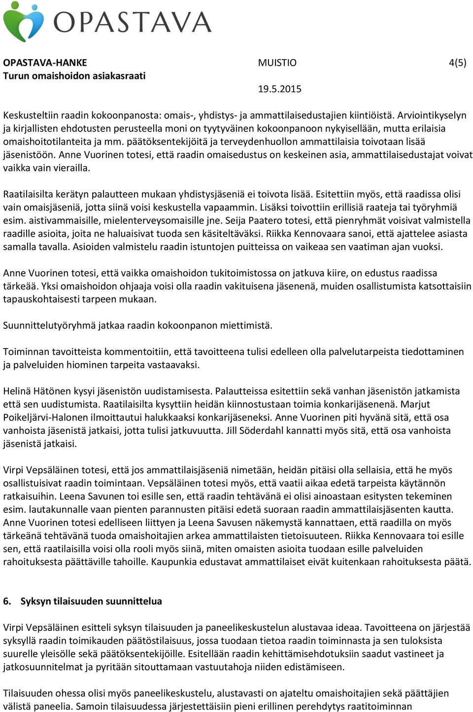 päätöksentekijöitä ja terveydenhuollon ammattilaisia toivotaan lisää jäsenistöön. Anne Vuorinen totesi, että raadin omaisedustus on keskeinen asia, ammattilaisedustajat voivat vaikka vain vierailla.
