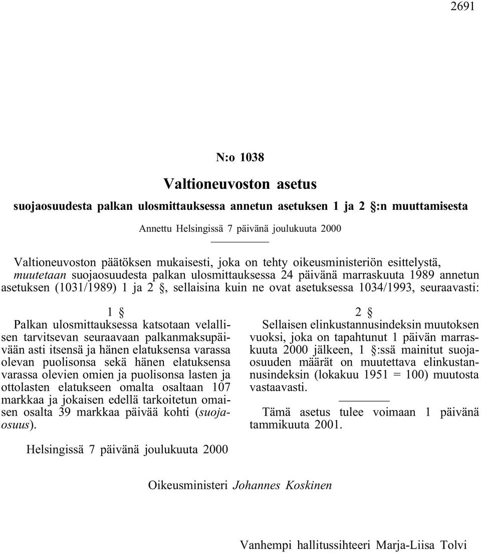 asetuksessa 1034/1993, seuraavasti: 1 Palkan ulosmittauksessa katsotaan velallisen tarvitsevan seuraavaan palkanmaksupäivään asti itsensä ja hänen elatuksensa varassa olevan puolisonsa sekä hänen