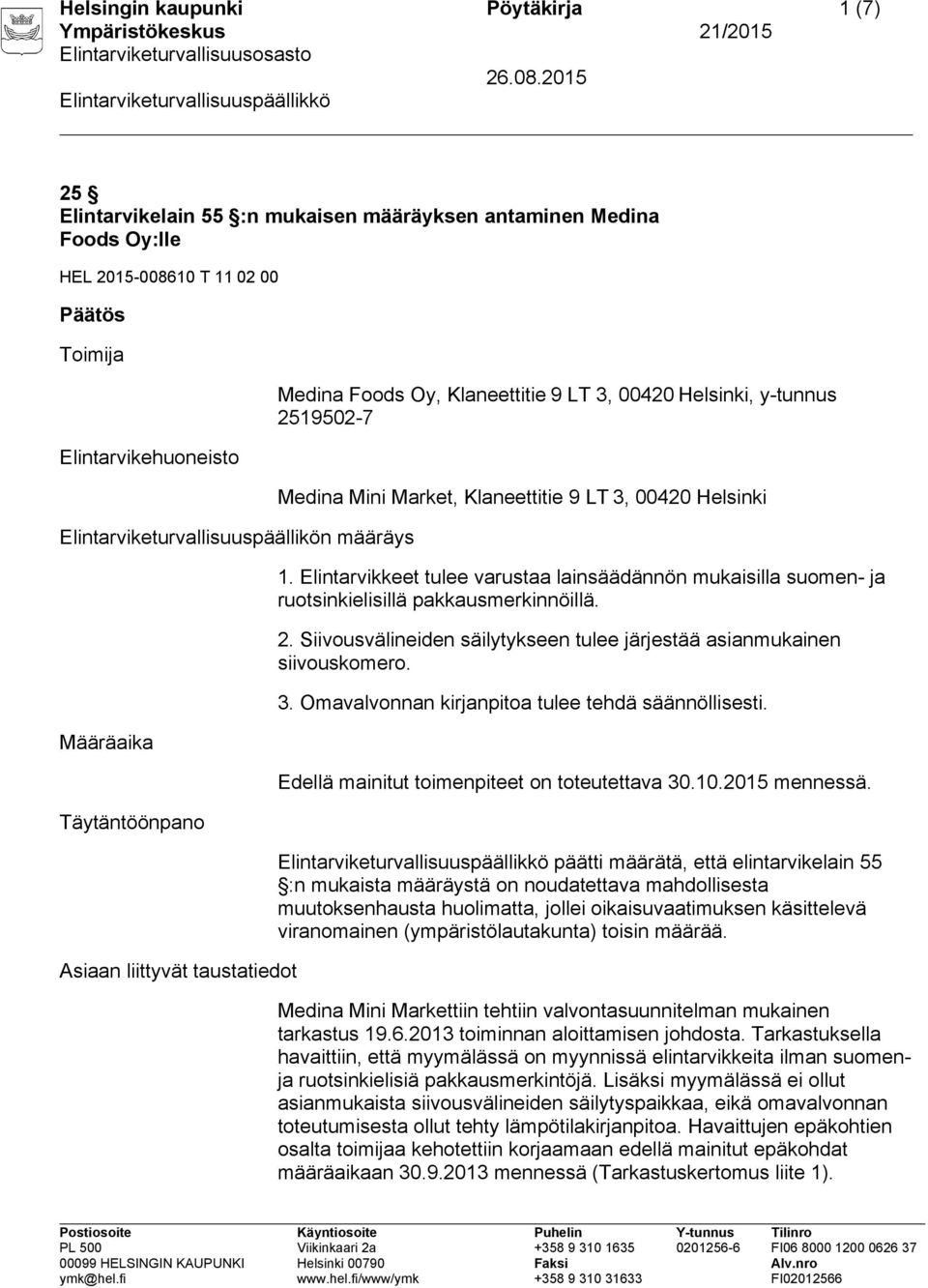 Klaneettitie 9 LT 3, 00420 Helsinki 1. Elintarvikkeet tulee varustaa lainsäädännön mukaisilla suomen- ja ruotsinkielisillä pakkausmerkinnöillä. 2.