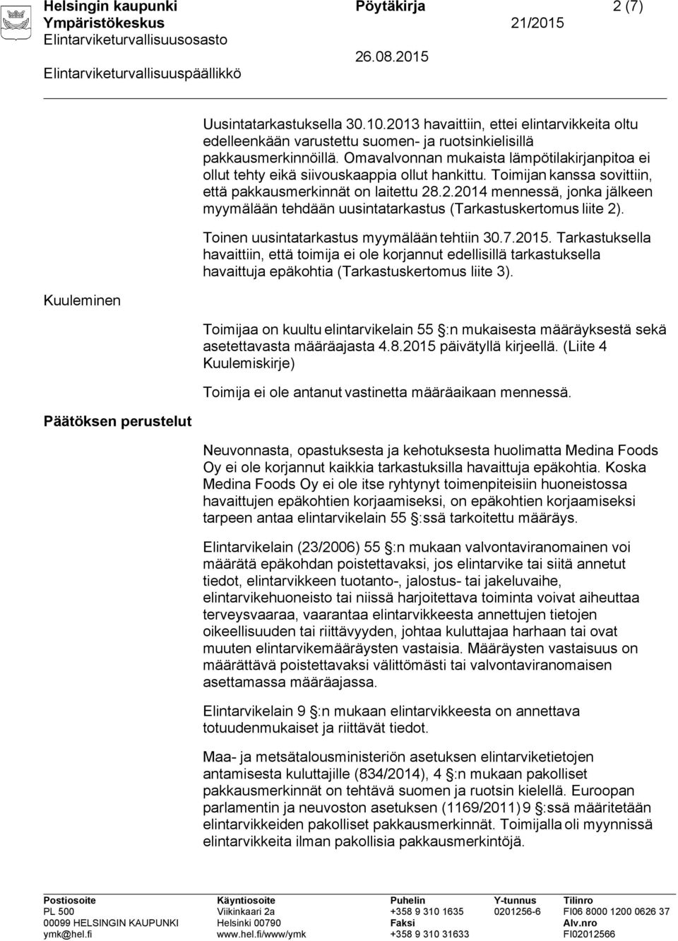 Omavalvonnan mukaista lämpötilakirjanpitoa ei ollut tehty eikä siivouskaappia ollut hankittu. Toimijan kanssa sovittiin, että pakkausmerkinnät on laitettu 28