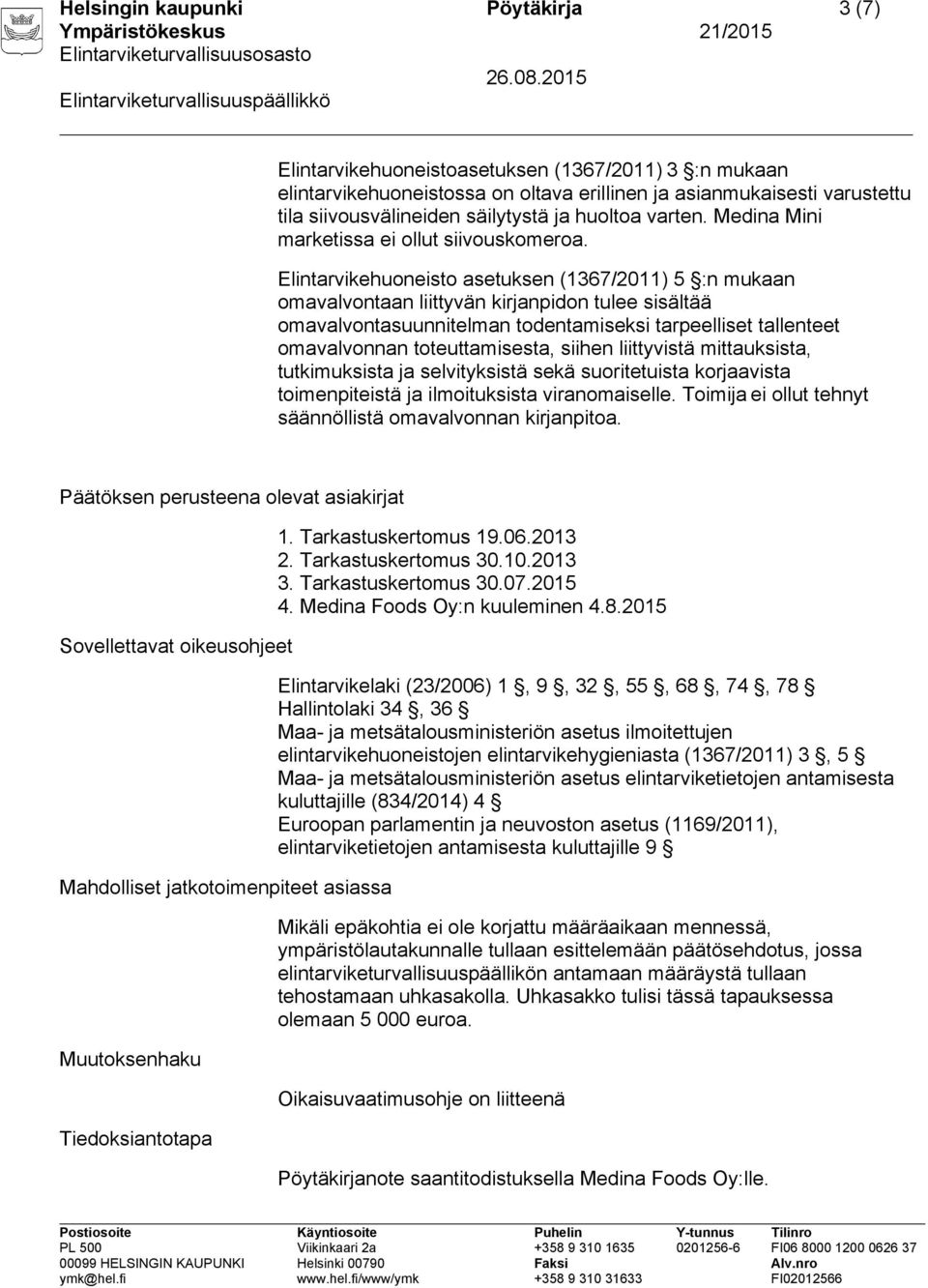 Elintarvikehuoneisto asetuksen (1367/2011) 5 :n mukaan omavalvontaan liittyvän kirjanpidon tulee sisältää omavalvontasuunnitelman todentamiseksi tarpeelliset tallenteet omavalvonnan toteuttamisesta,