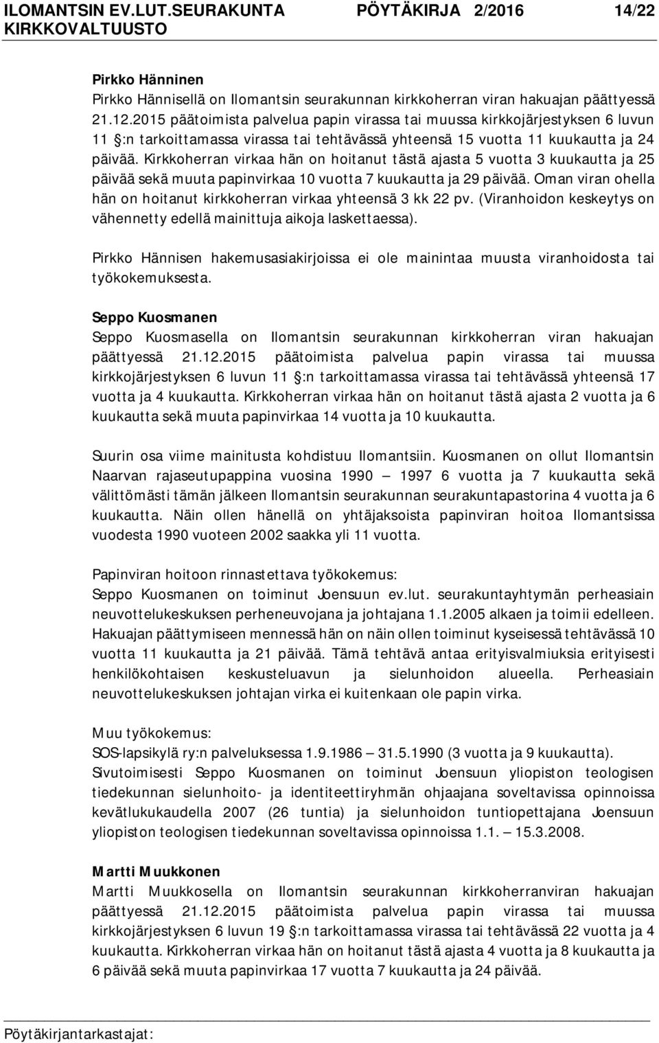 Kirkkoherran virkaa hän on hoitanut tästä ajasta 5 vuotta 3 kuukautta ja 25 päivää sekä muuta papinvirkaa 10 vuotta 7 kuukautta ja 29 päivää.