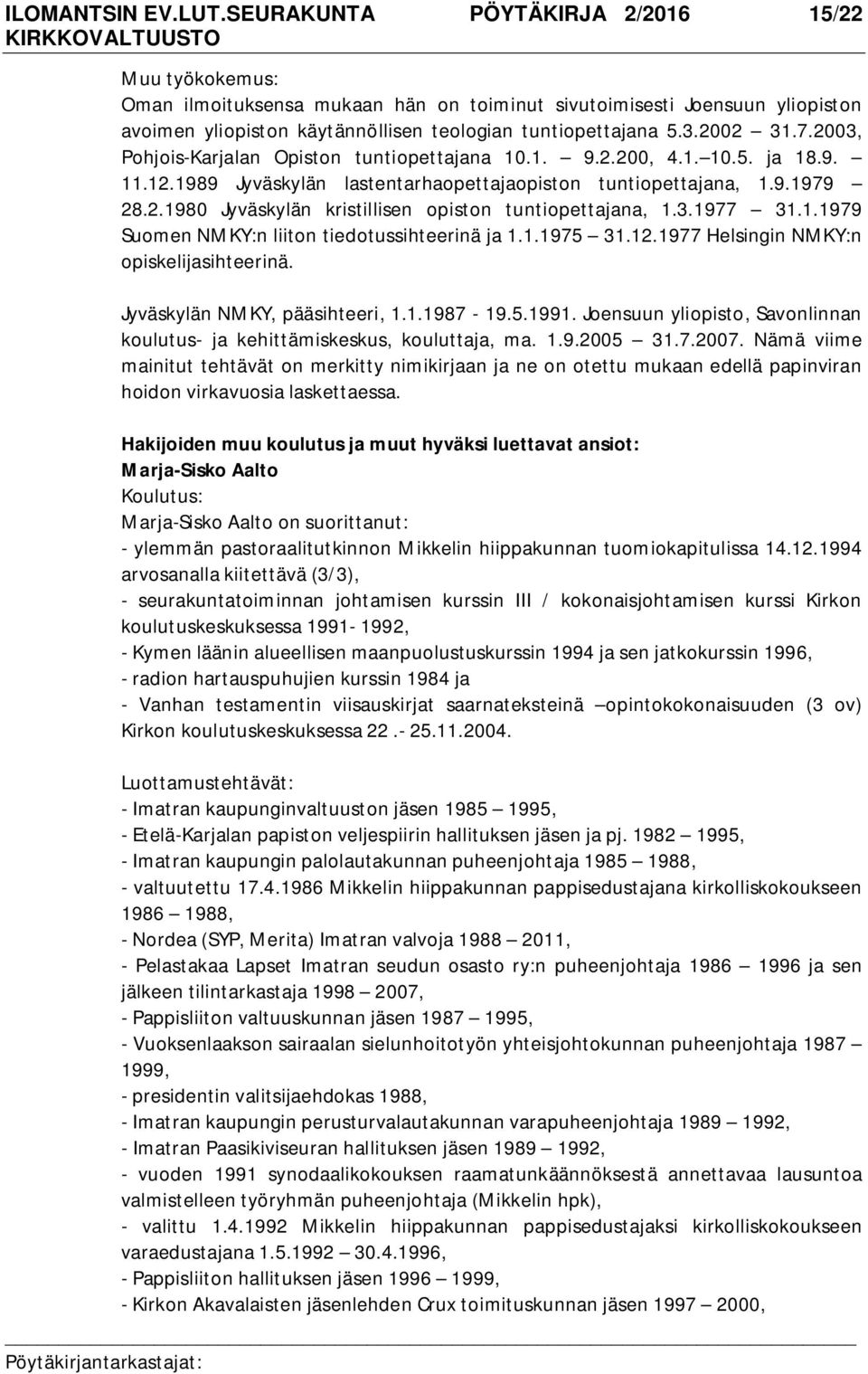 7.2003, Pohjois-Karjalan Opiston tuntiopettajana 10.1. 9.2.200, 4.1. 10.5. ja 18.9. 11.12.1989 Jyväskylän lastentarhaopettajaopiston tuntiopettajana, 1.9.1979 28.2.1980 Jyväskylän kristillisen opiston tuntiopettajana, 1.