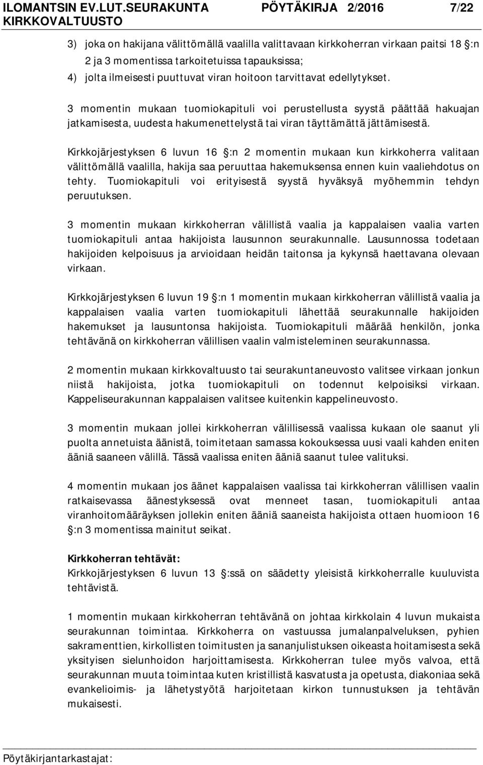 viran hoitoon tarvittavat edellytykset. 3 momentin mukaan tuomiokapituli voi perustellusta syystä päättää hakuajan jatkamisesta, uudesta hakumenettelystä tai viran täyttämättä jättämisestä.