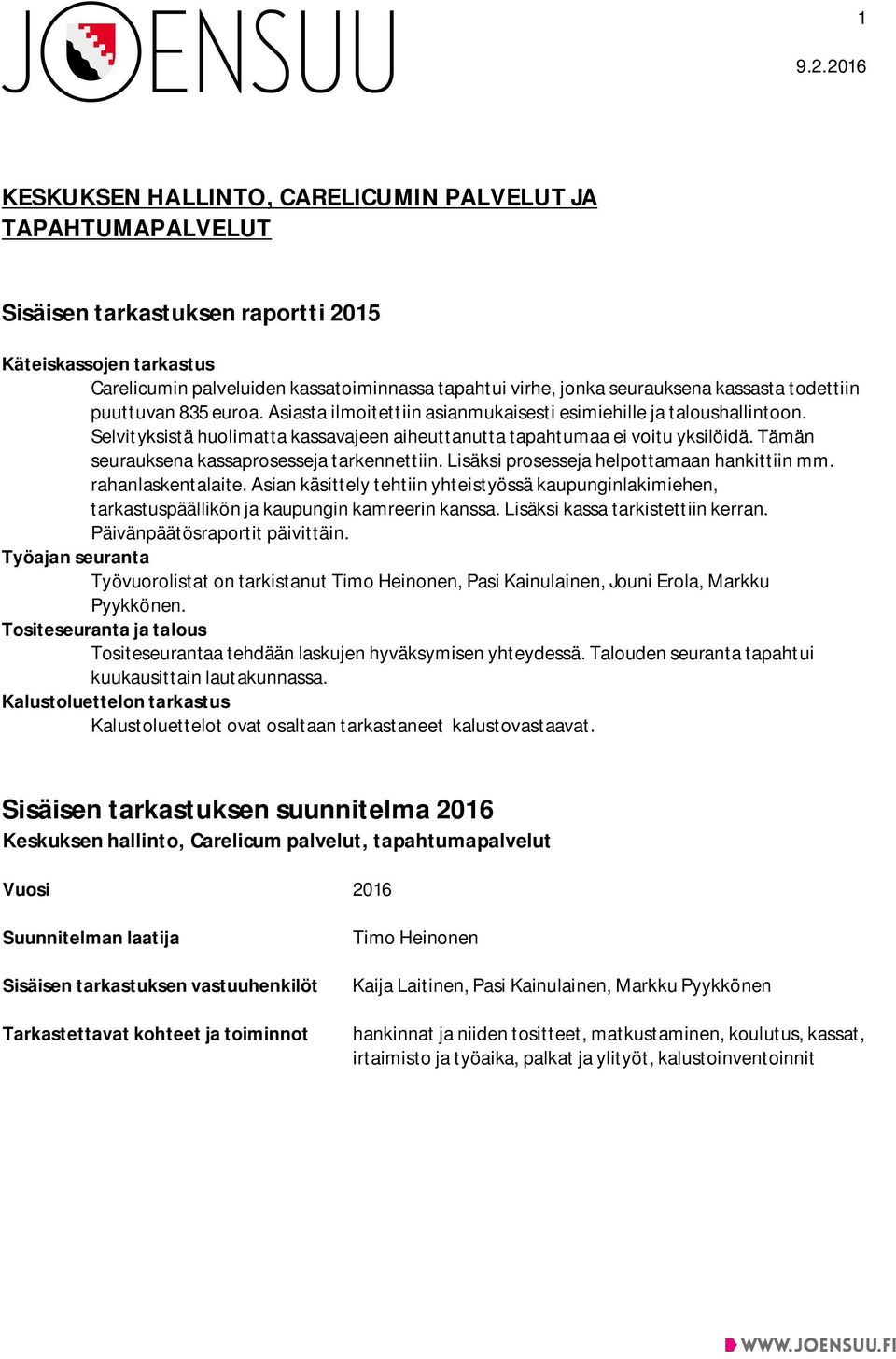 Lisäksi prosesseja helpottamaan hankittiin mm. rahanlaskentalaite. Asian käsittely tehtiin yhteistyössä kaupunginlakimiehen, tarkastuspäällikön ja kaupungin kamreerin kanssa.