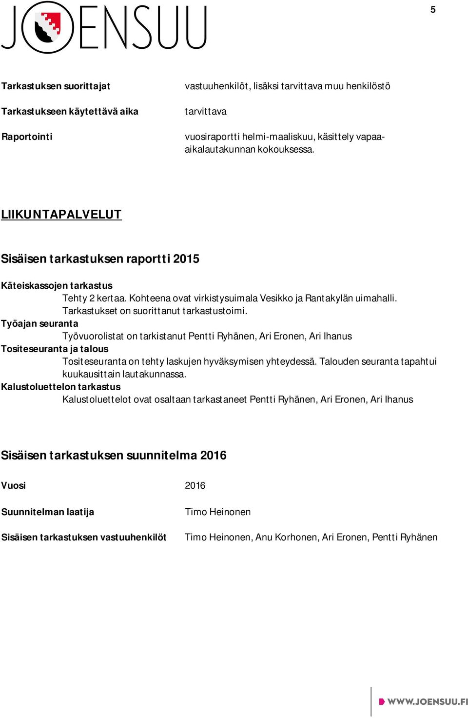 on tarkistanut Pentti Ryhänen, Ari Eronen, Ari Ihanus Tositeseuranta on tehty laskujen hyväksymisen yhteydessä.