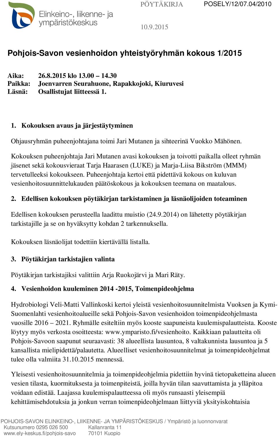 1. Kokouksen avaus ja järjestäytyminen Ohjausryhmän puheenjohtajana toimi Jari Mutanen ja sihteerinä Vuokko Mähönen.