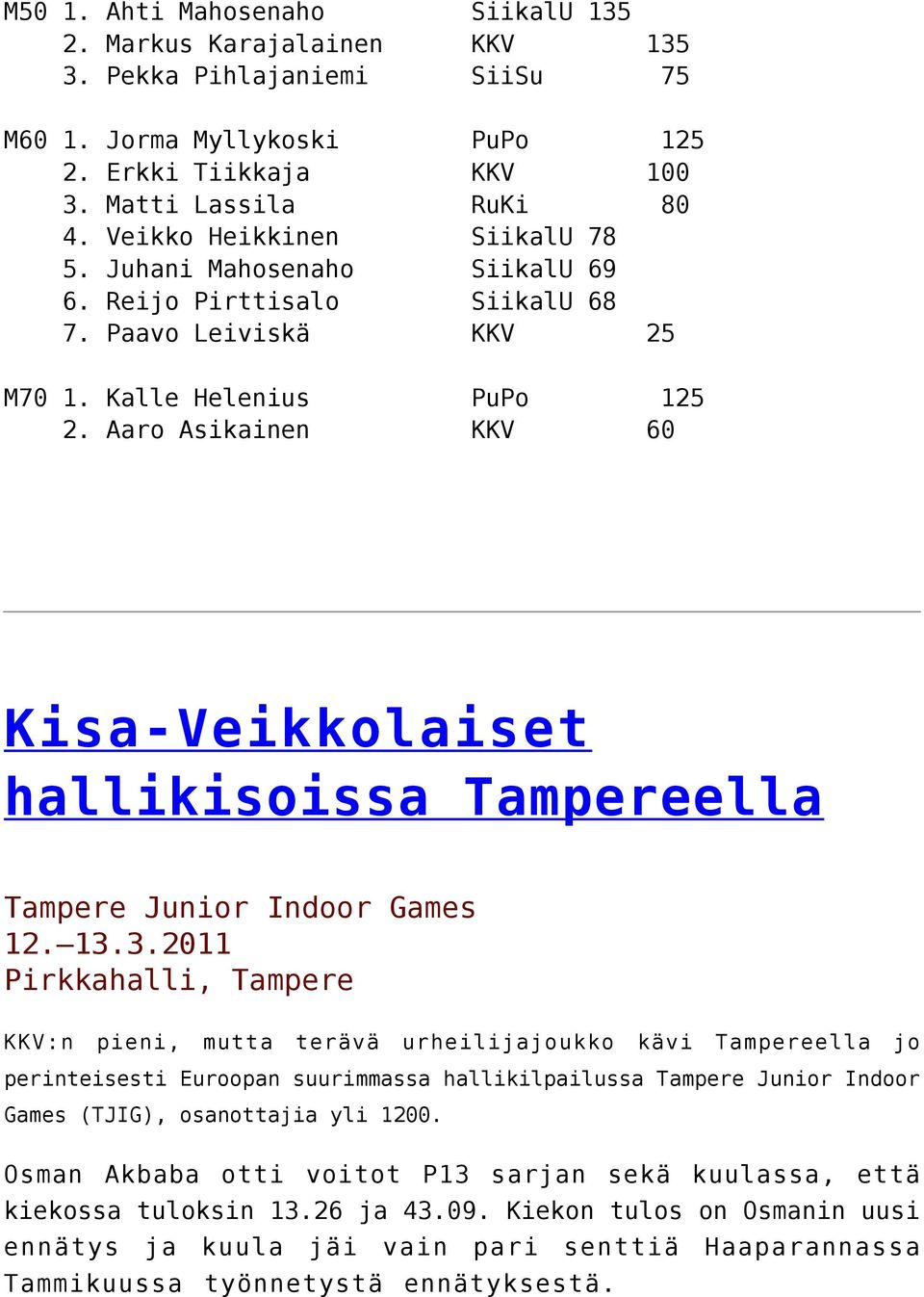 Paavo Leiviskä KKV 25 M70 Kalle Helenius PuPo 125 Aaro Asikainen KKV 60 Kisa-Veikkolaiset hallikisoissa Tampereella Tampere Junior Indoor Games 1 13.
