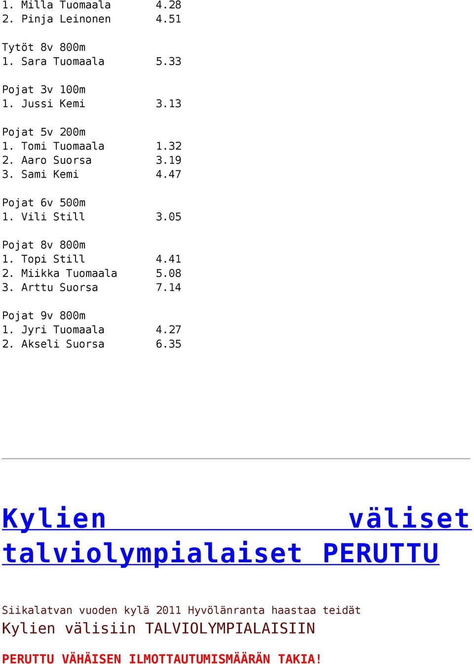 41 Miikka Tuomaala 5.08 3. Arttu Suorsa 7.14 Pojat 9v 800m Jyri Tuomaala 4.27 Akseli Suorsa 6.