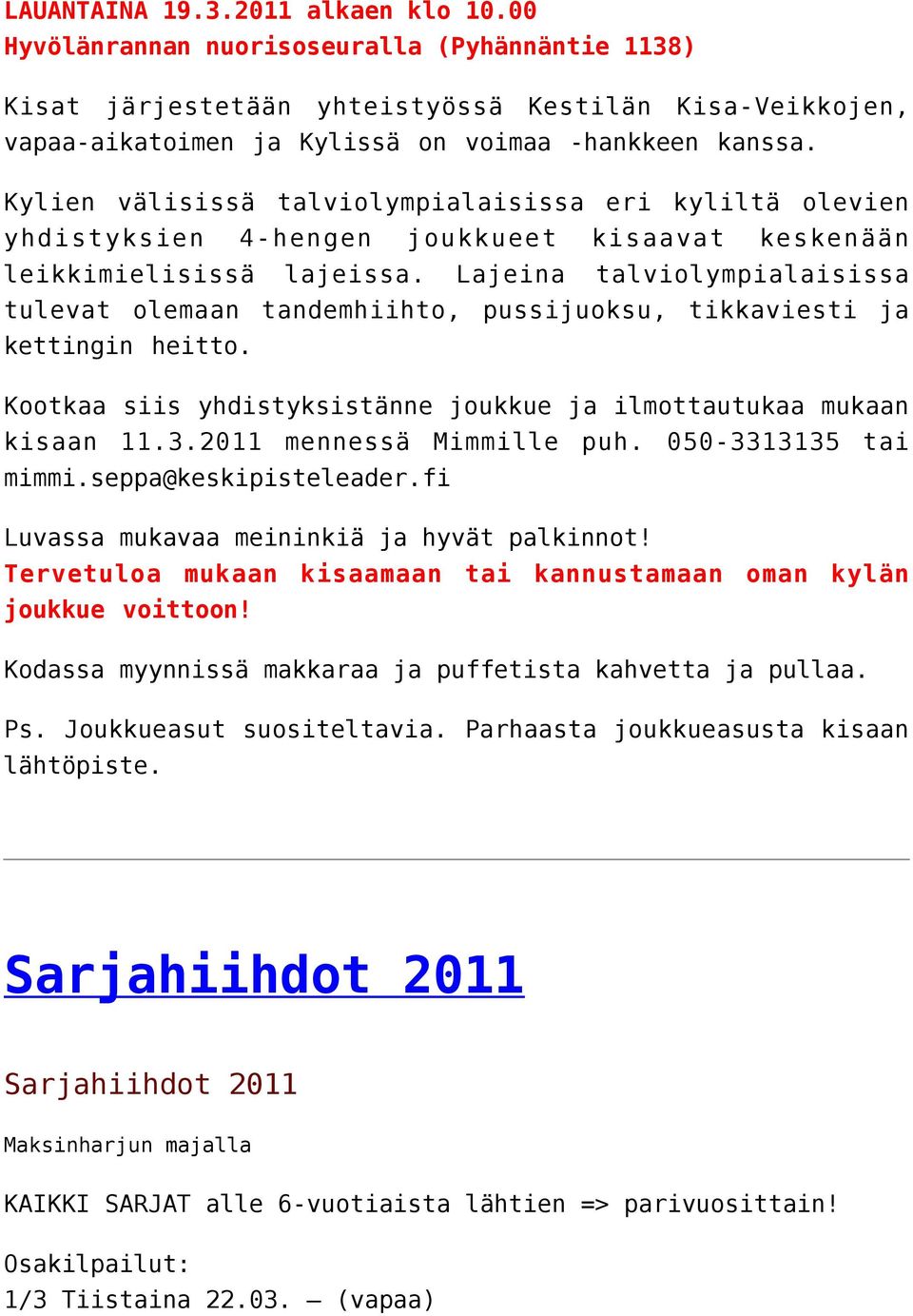 Lajeina talviolympialaisissa tulevat olemaan tandemhiihto, pussijuoksu, tikkaviesti ja kettingin heitto. Kootkaa siis yhdistyksistänne joukkue ja ilmottautukaa mukaan kisaan 13.