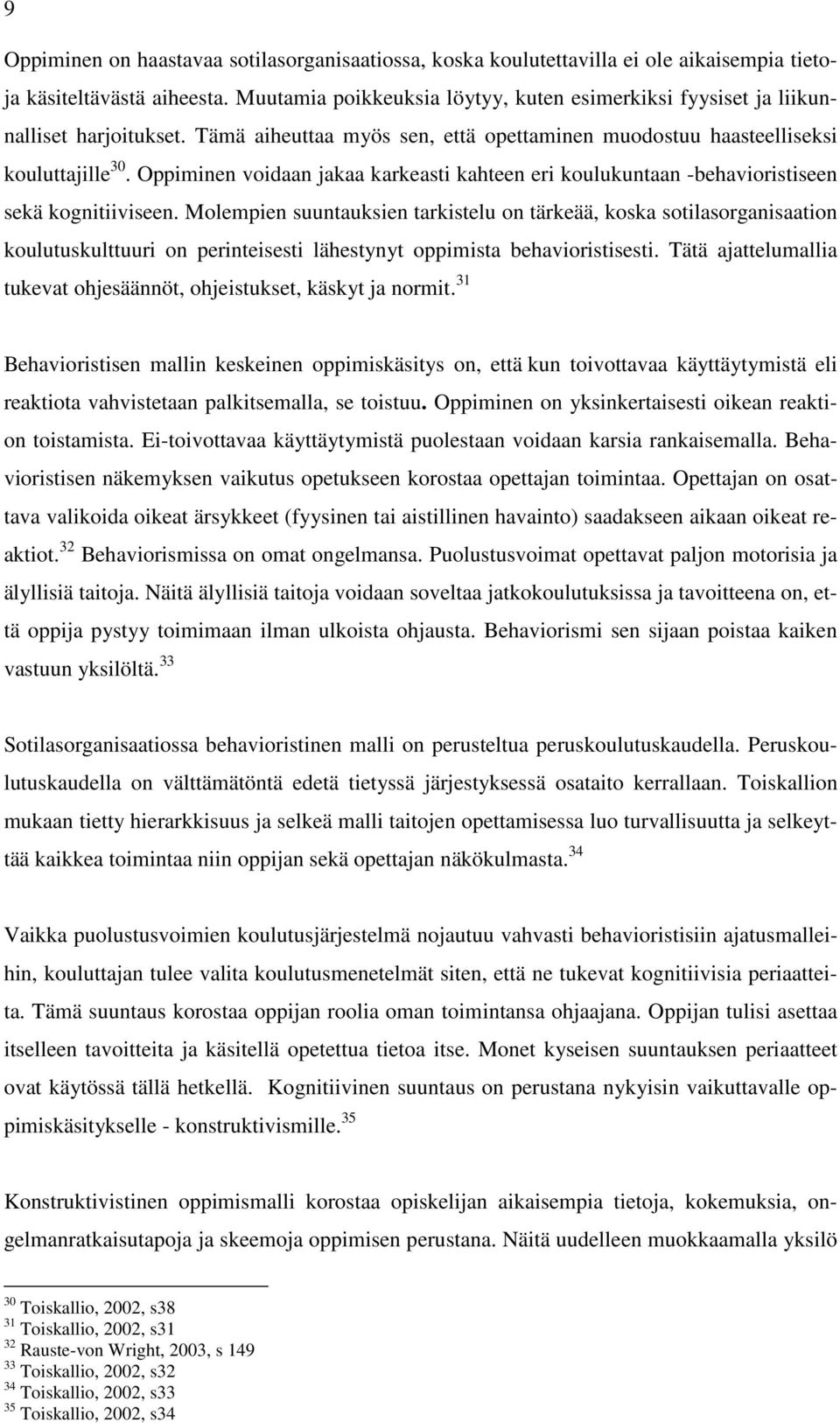 Oppiminen voidaan jakaa karkeasti kahteen eri koulukuntaan -behavioristiseen sekä kognitiiviseen.