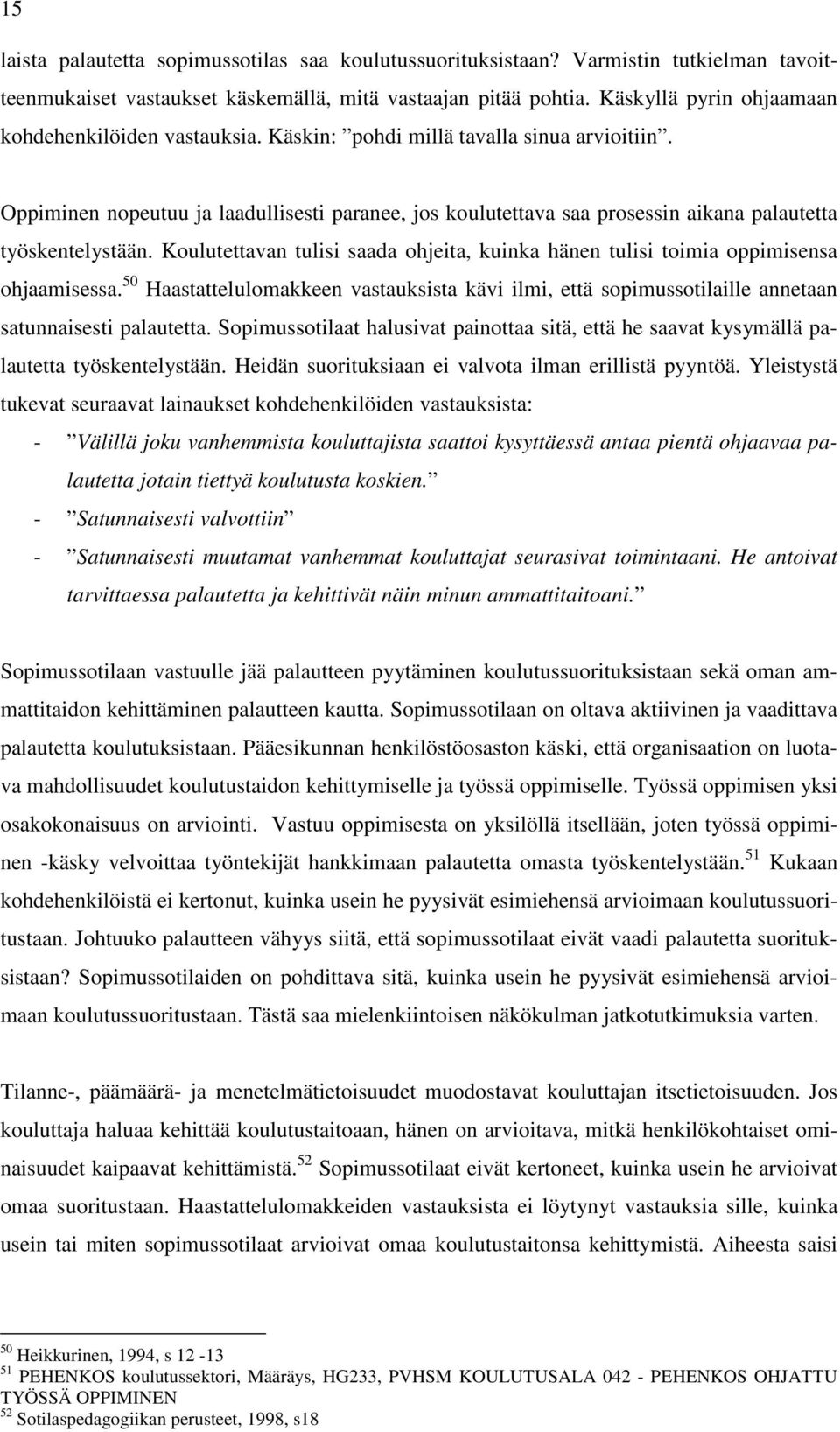 Oppiminen nopeutuu ja laadullisesti paranee, jos koulutettava saa prosessin aikana palautetta työskentelystään. Koulutettavan tulisi saada ohjeita, kuinka hänen tulisi toimia oppimisensa ohjaamisessa.