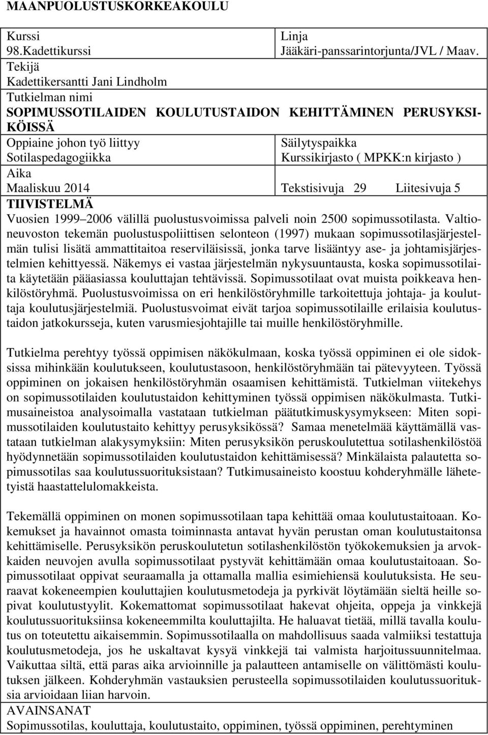 MPKK:n kirjasto ) Aika Maaliskuu 2014 Tekstisivuja 29 Liitesivuja 5 TIIVISTELMÄ Vuosien 1999 2006 välillä puolustusvoimissa palveli noin 2500 sopimussotilasta.