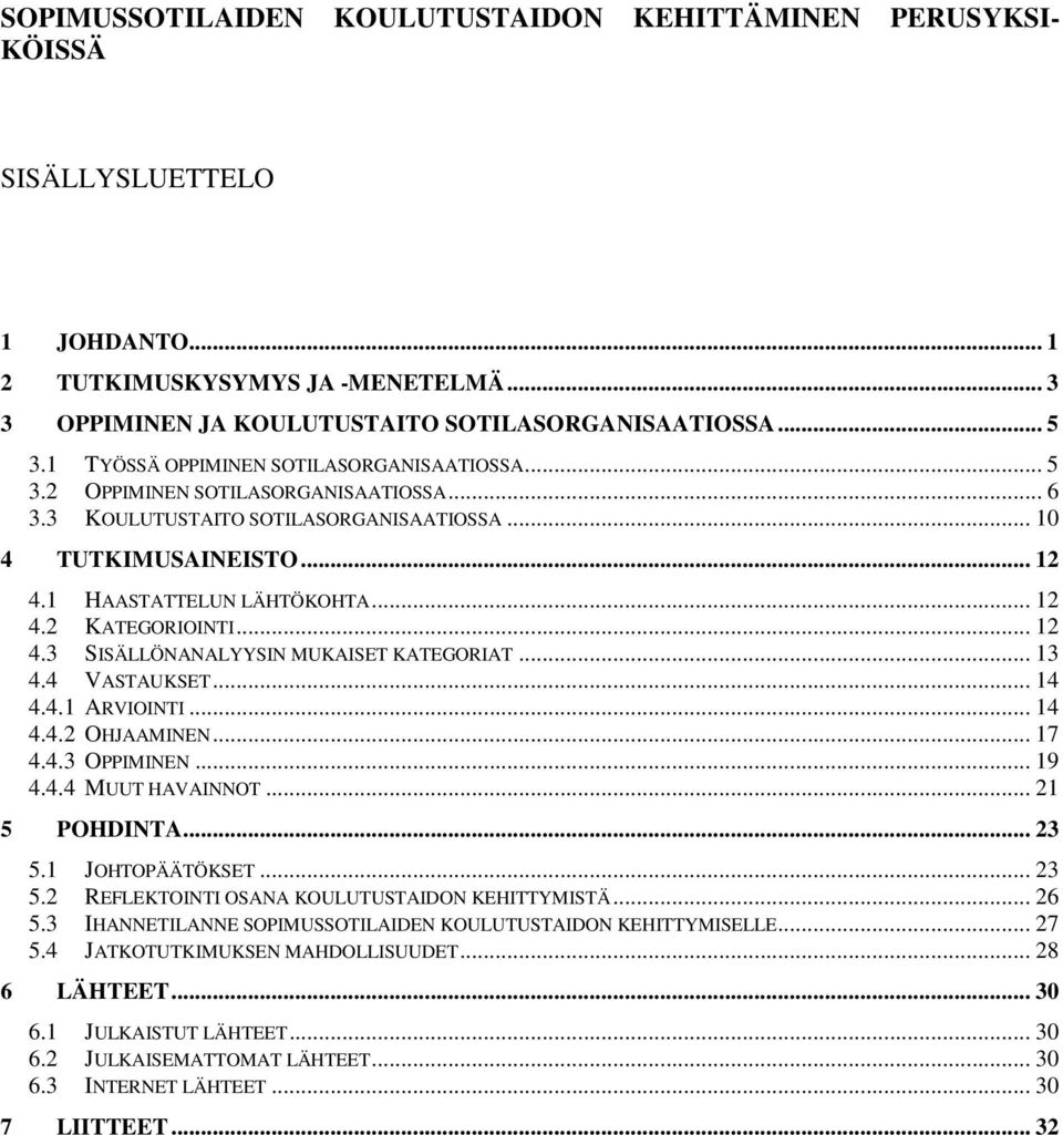 .. 12 4.3 SISÄLLÖNANALYYSIN MUKAISET KATEGORIAT... 13 4.4 VASTAUKSET... 14 4.4.1 ARVIOINTI... 14 4.4.2 OHJAAMINEN... 17 4.4.3 OPPIMINEN... 19 4.4.4 MUUT HAVAINNOT... 21 5 POHDINTA... 23 5.