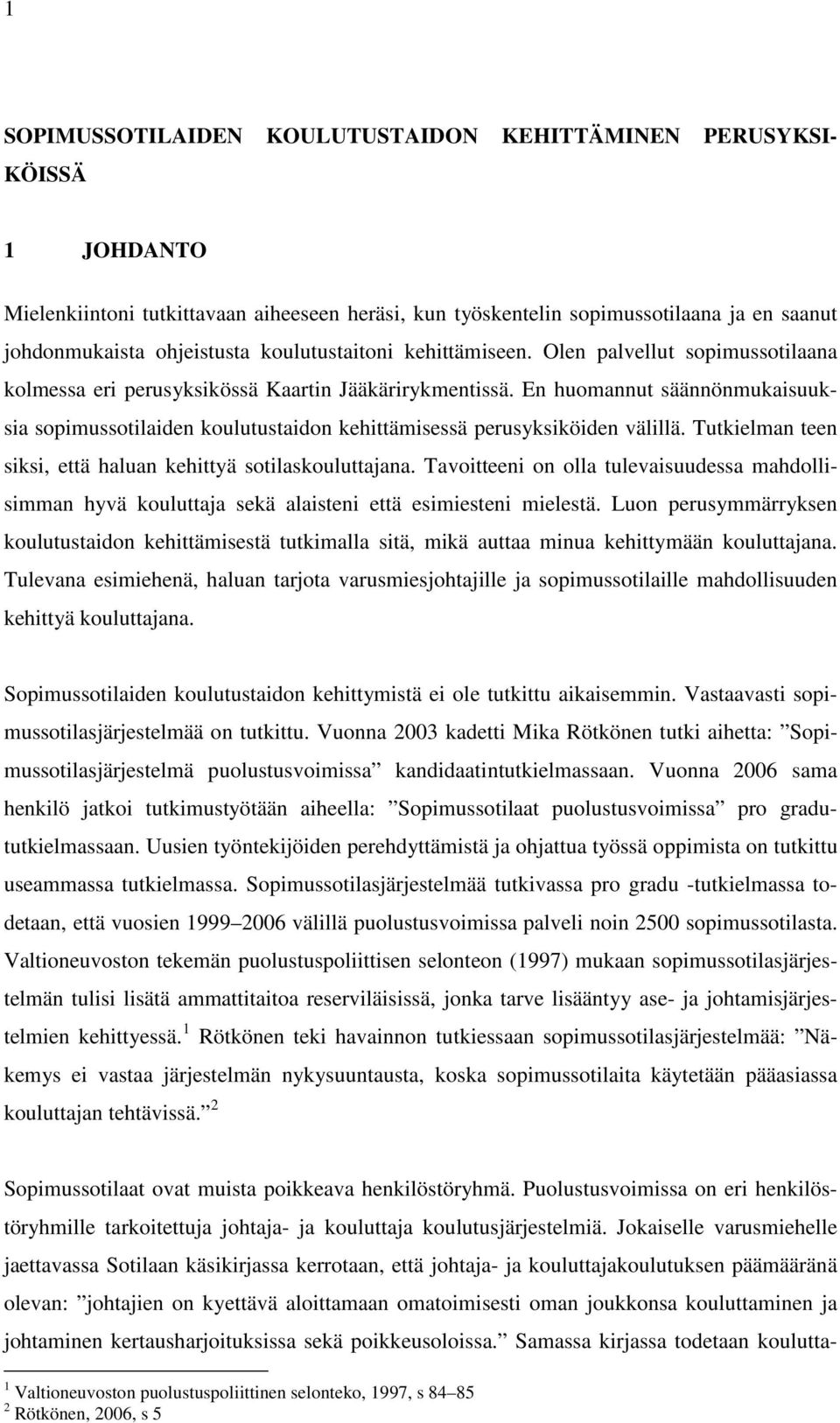 En huomannut säännönmukaisuuksia sopimussotilaiden koulutustaidon kehittämisessä perusyksiköiden välillä. Tutkielman teen siksi, että haluan kehittyä sotilaskouluttajana.