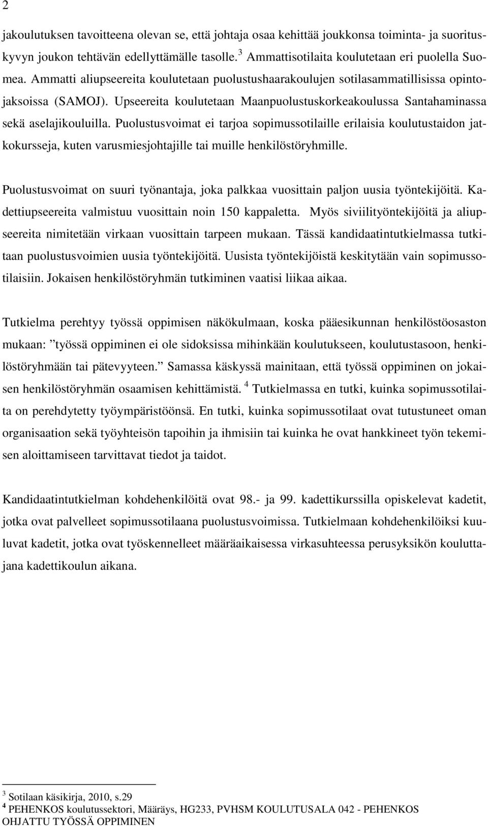 Puolustusvoimat ei tarjoa sopimussotilaille erilaisia koulutustaidon jatkokursseja, kuten varusmiesjohtajille tai muille henkilöstöryhmille.