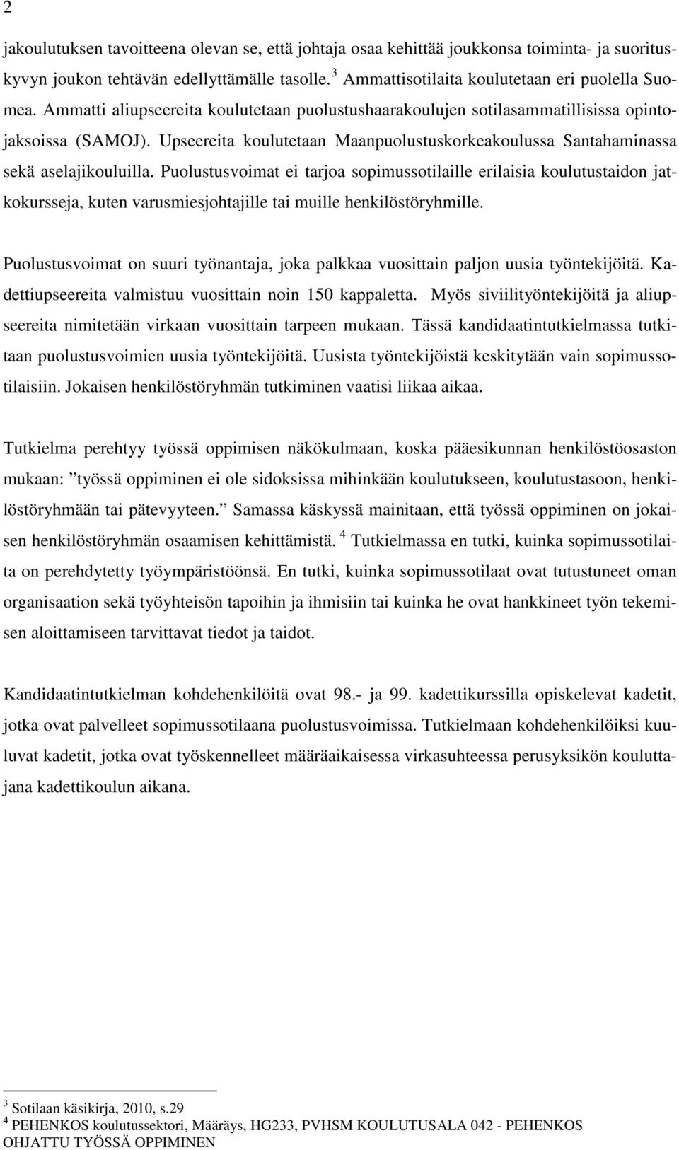 Puolustusvoimat ei tarjoa sopimussotilaille erilaisia koulutustaidon jatkokursseja, kuten varusmiesjohtajille tai muille henkilöstöryhmille.