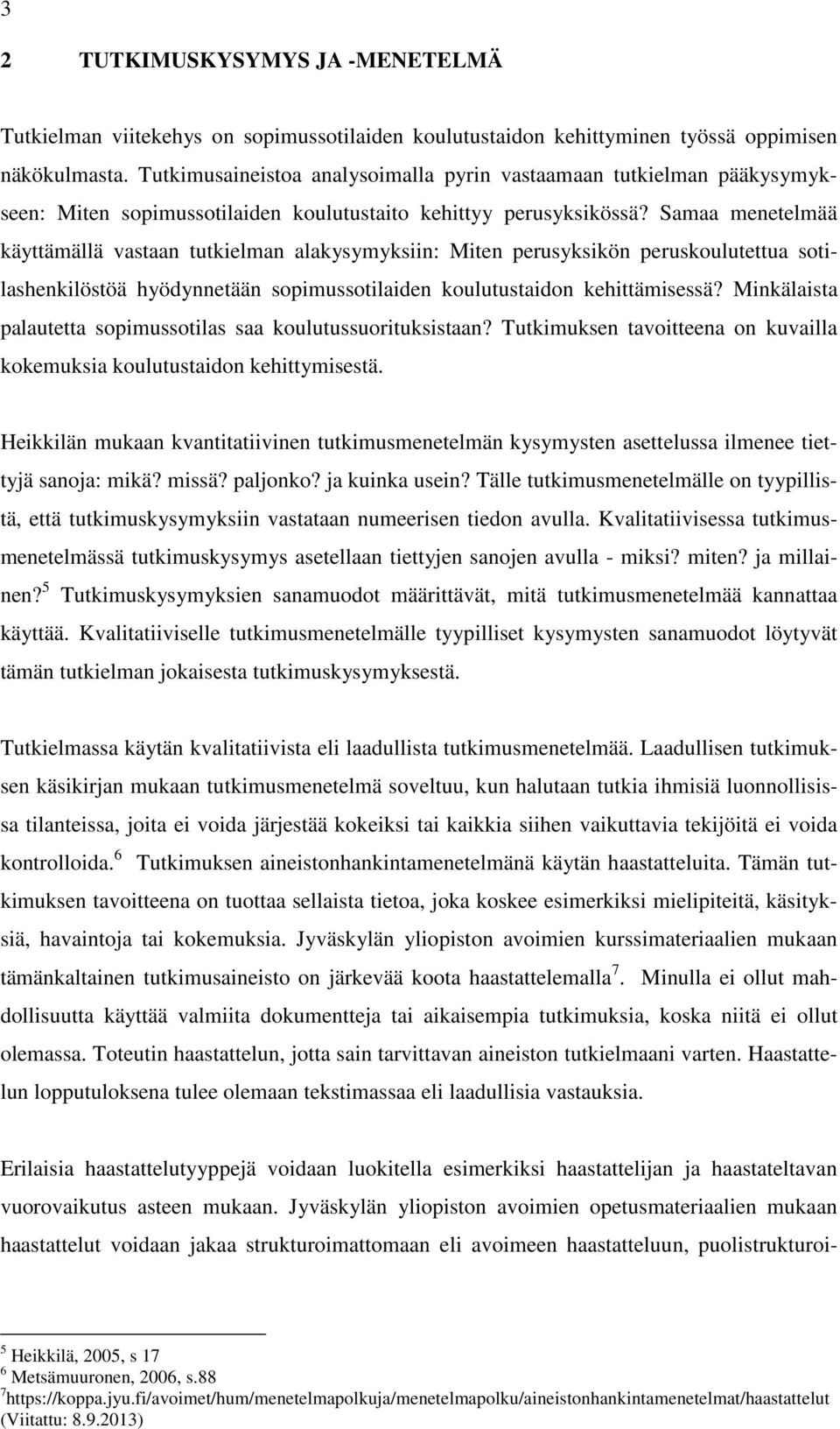 Samaa menetelmää käyttämällä vastaan tutkielman alakysymyksiin: Miten perusyksikön peruskoulutettua sotilashenkilöstöä hyödynnetään sopimussotilaiden koulutustaidon kehittämisessä?