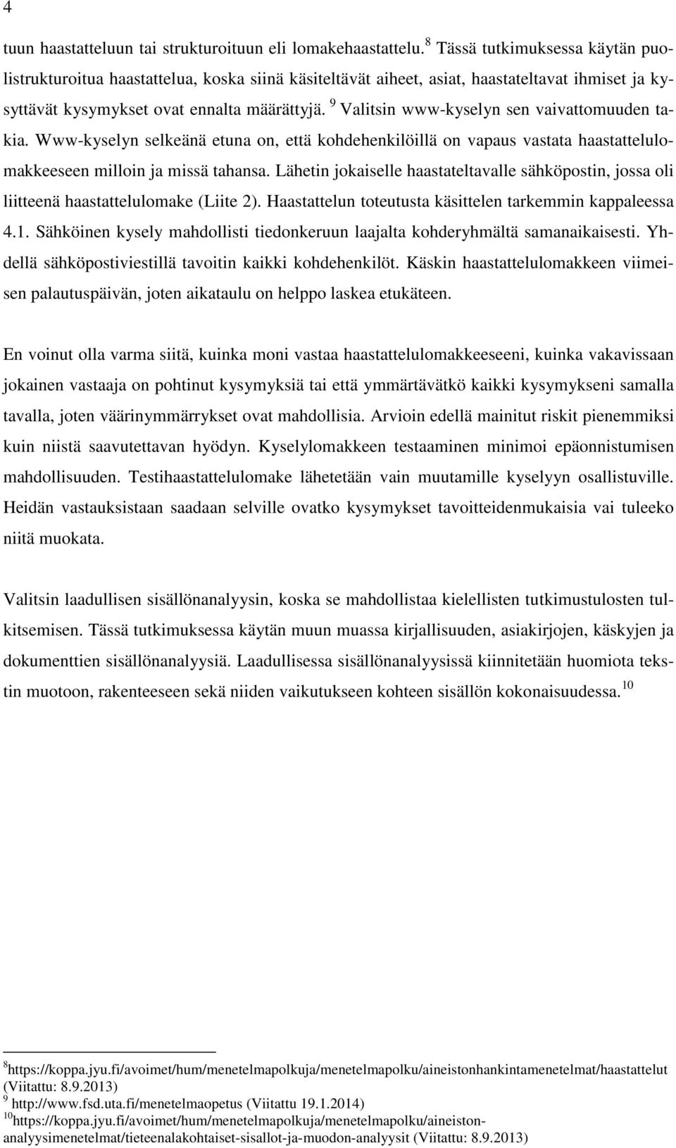 9 Valitsin www-kyselyn sen vaivattomuuden takia. Www-kyselyn selkeänä etuna on, että kohdehenkilöillä on vapaus vastata haastattelulomakkeeseen milloin ja missä tahansa.