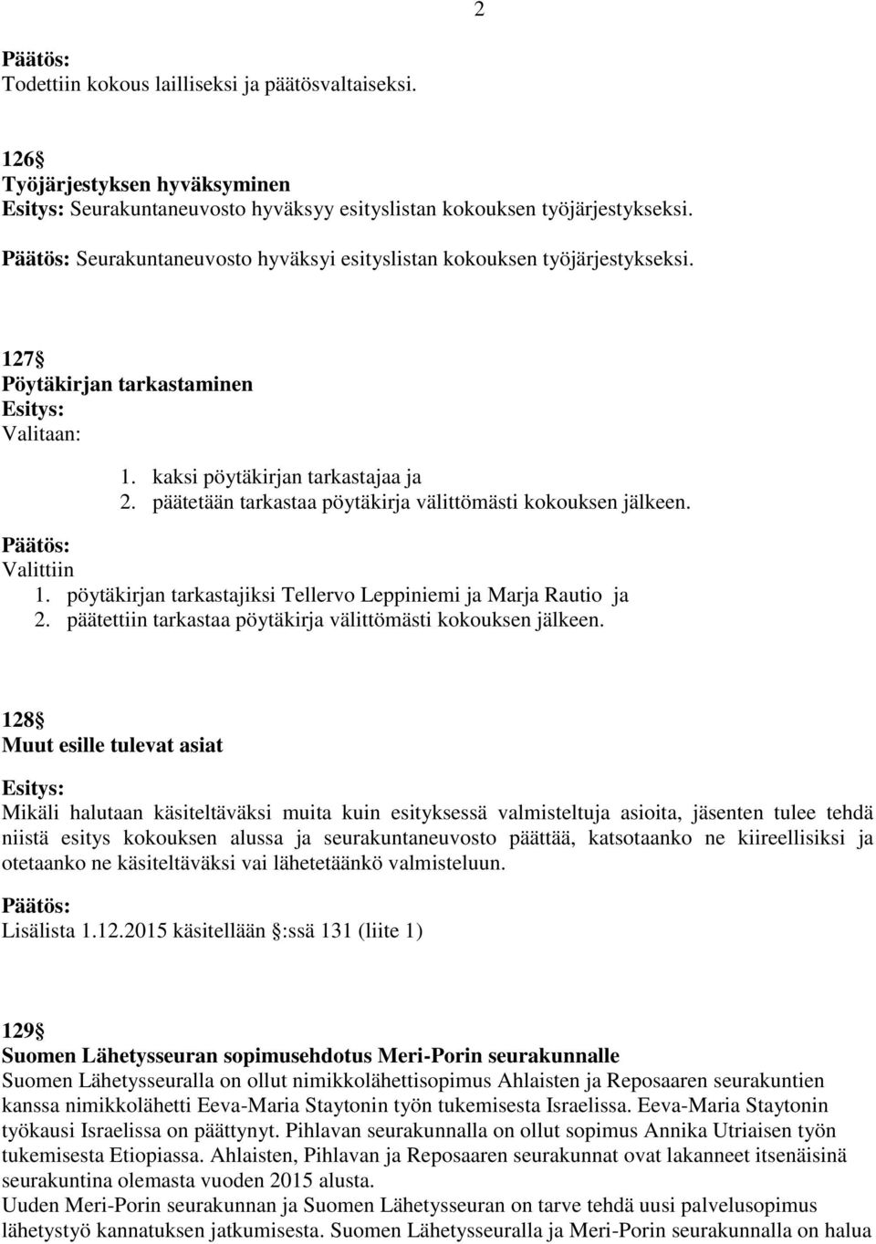 päätetään tarkastaa pöytäkirja välittömästi kokouksen jälkeen. Valittiin 1. pöytäkirjan tarkastajiksi Tellervo Leppiniemi ja Marja Rautio ja 2.