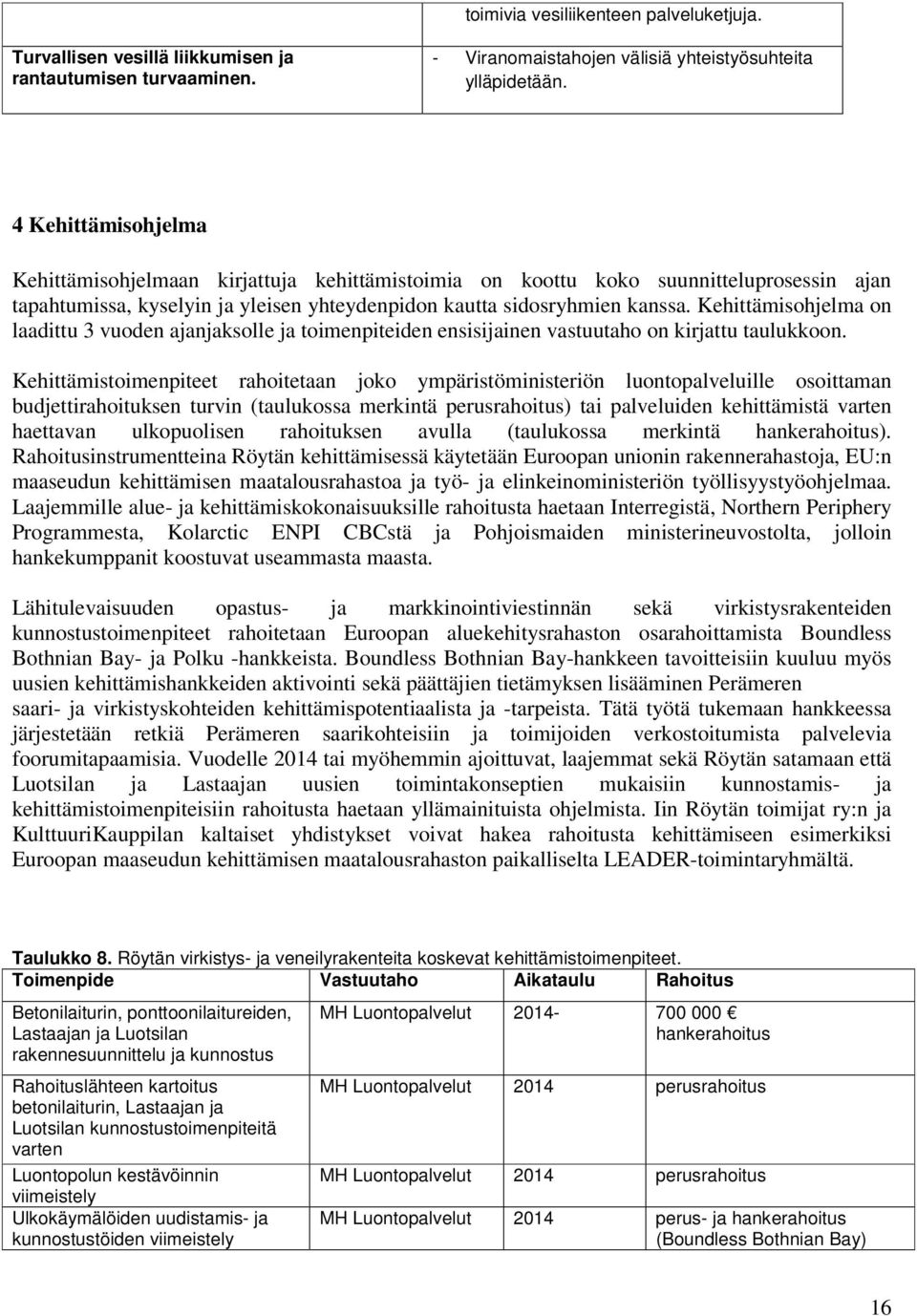 Kehittämisohjelma on laadittu 3 vuoden ajanjaksolle ja toimenpiteiden ensisijainen vastuutaho on kirjattu taulukkoon.