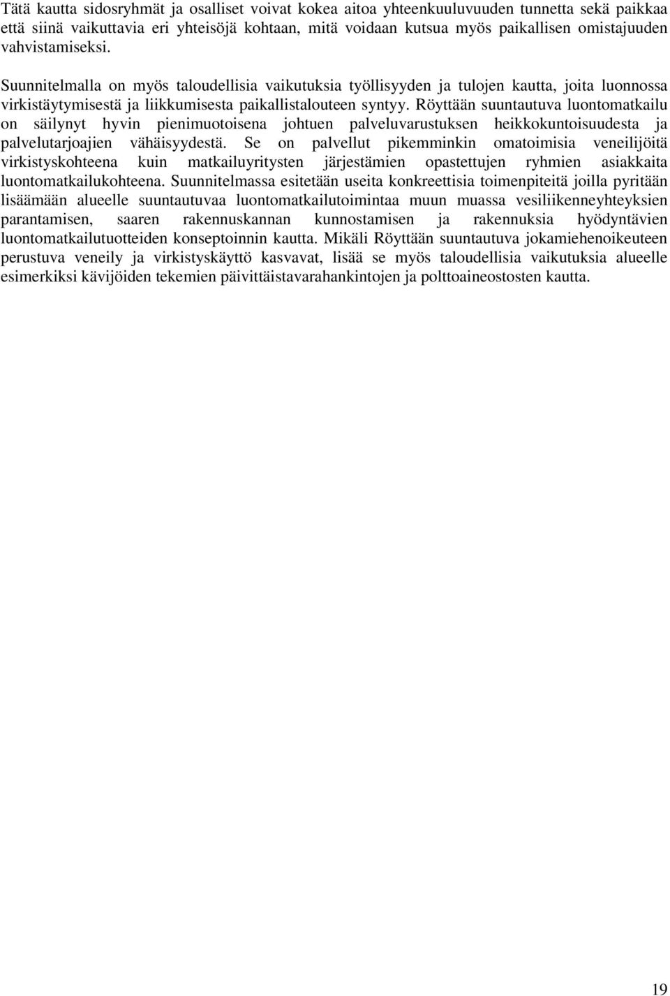 Röyttään suuntautuva luontomatkailu on säilynyt hyvin pienimuotoisena johtuen palveluvarustuksen heikkokuntoisuudesta ja palvelutarjoajien vähäisyydestä.